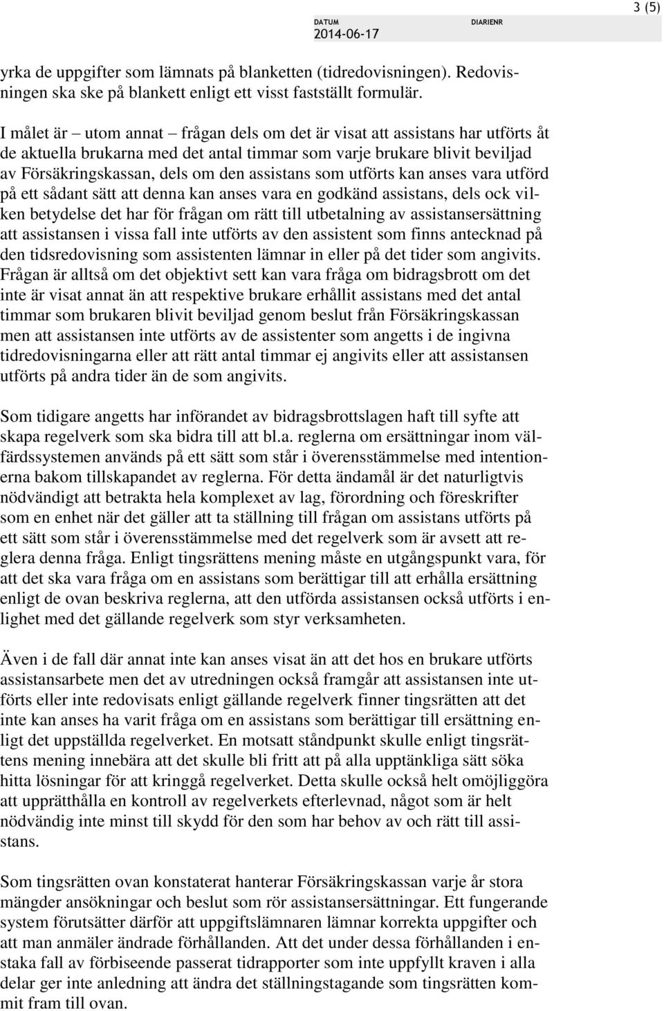 som utförts kan anses vara utförd på ett sådant sätt att denna kan anses vara en godkänd assistans, dels ock vilken betydelse det har för frågan om rätt till utbetalning av assistansersättning att
