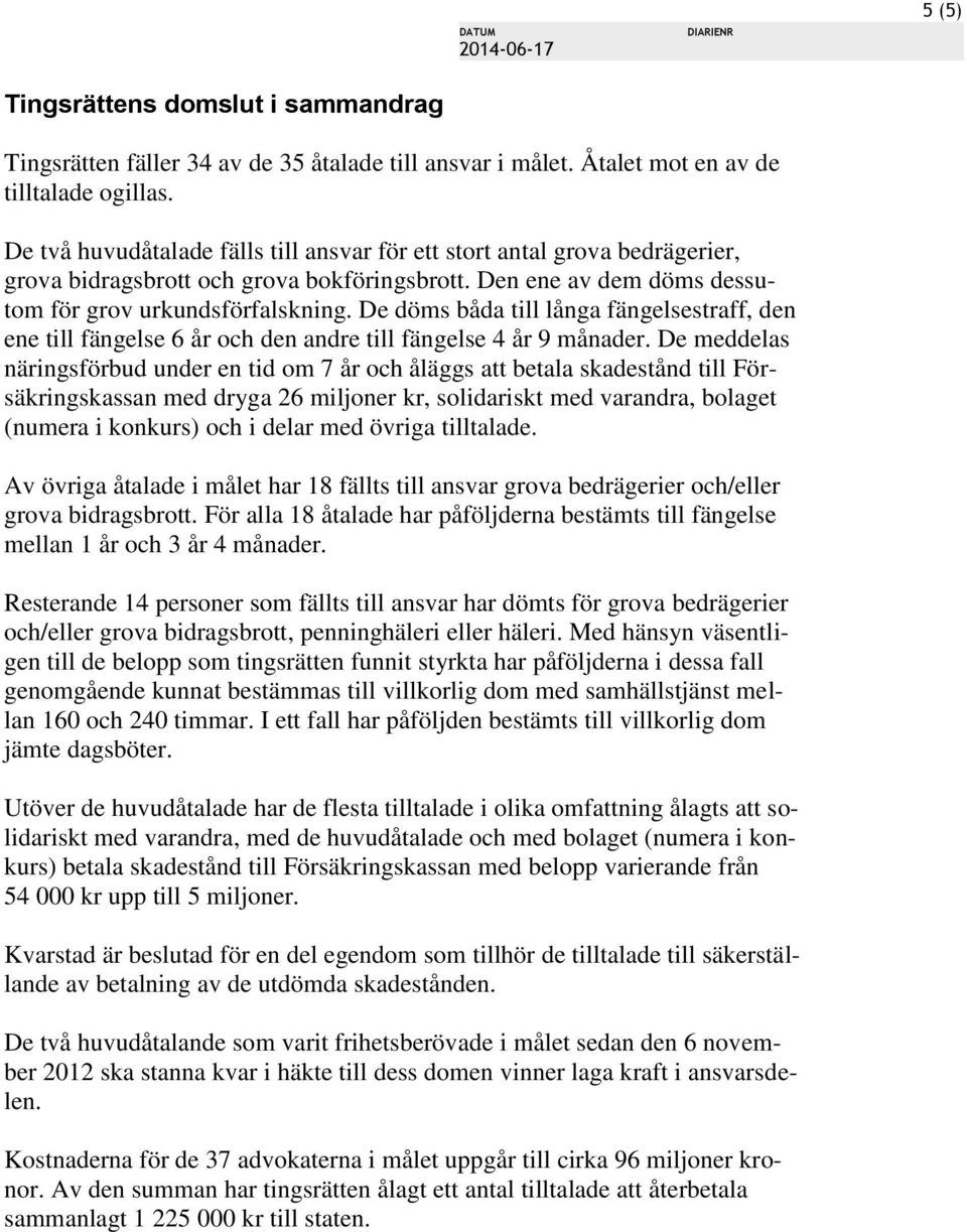 De döms båda till långa fängelsestraff, den ene till fängelse 6 år och den andre till fängelse 4 år 9 månader.