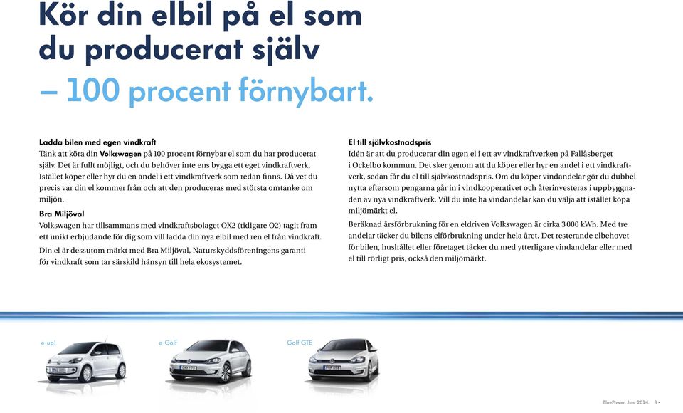 Då vet du precis var din el kommer från och att den produceras med största omtanke om miljön.
