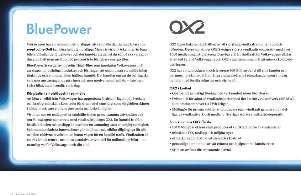 BluePower är en del av filosofin Think Blue som innefattar Volkswagens mål att skapa miljövänliga produkter och lösningar, att uppmuntra ett miljövänligt tänkande och att bidra till en hållbar