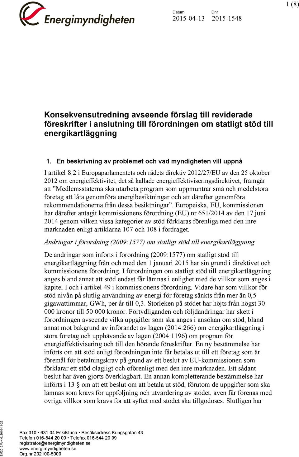 2 i Europaparlamentets och rådets direktiv 2012/27/EU av den 25 oktober 2012 om energieffektivitet, det så kallade energieffektiviseringsdirektivet, framgår att Medlemsstaterna ska utarbeta program