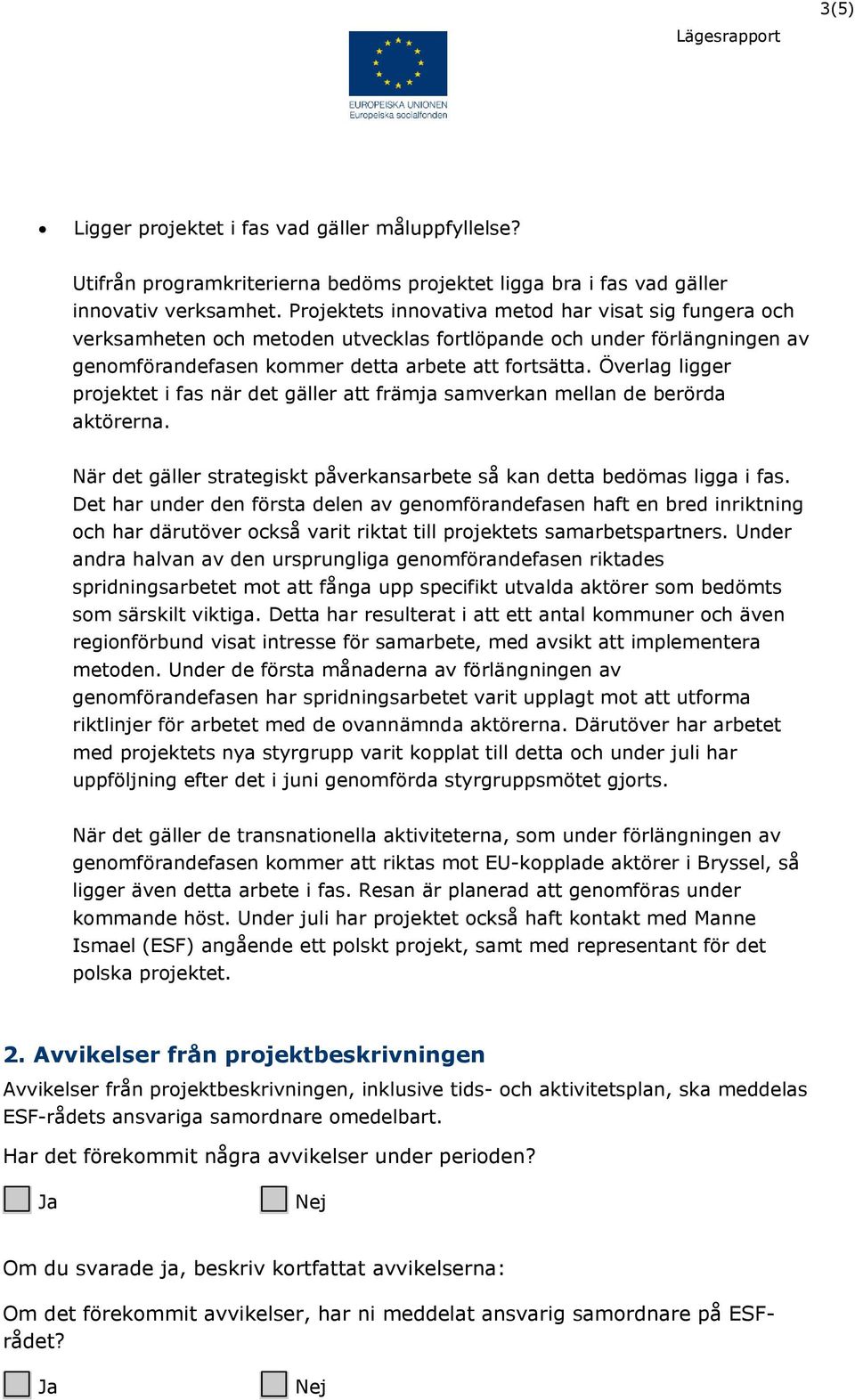 Överlag ligger projektet i fas när det gäller att främja samverkan mellan de berörda aktörerna. När det gäller strategiskt påverkansarbete så kan detta bedömas ligga i fas.