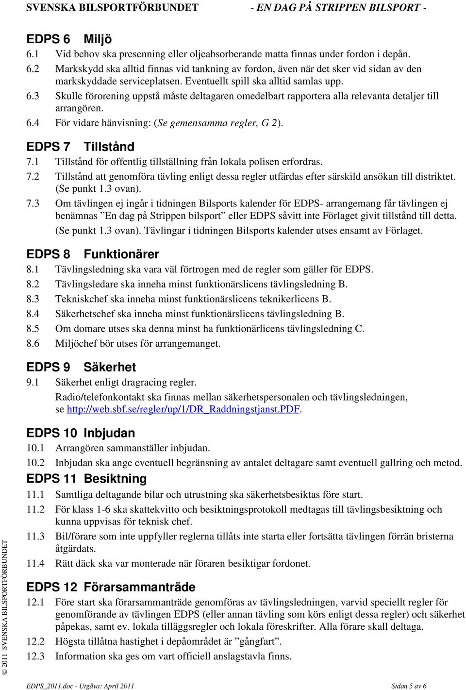 EDPS 7 Tillstånd 7.1 Tillstånd för offentlig tillställning från lokala polisen erfordras. 7.2 Tillstånd att genomföra tävling enligt dessa regler utfärdas efter särskild ansökan till distriktet.