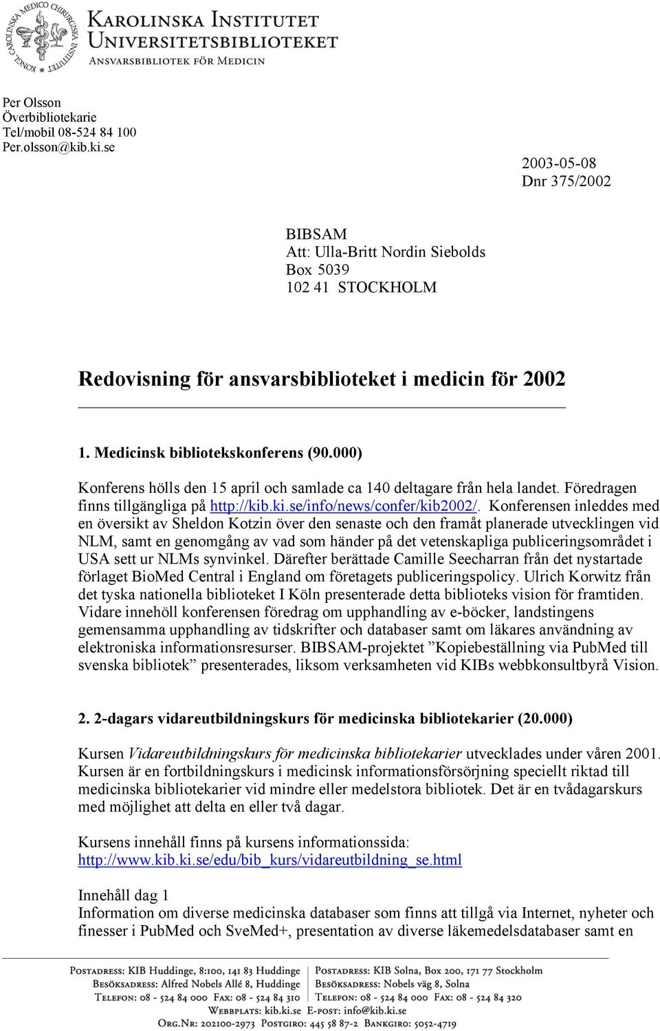 000) Konferens hölls den 15 april och samlade ca 140 deltagare från hela landet. Föredragen finns tillgängliga på http://kib.ki.se/info/news/confer/kib2002/.
