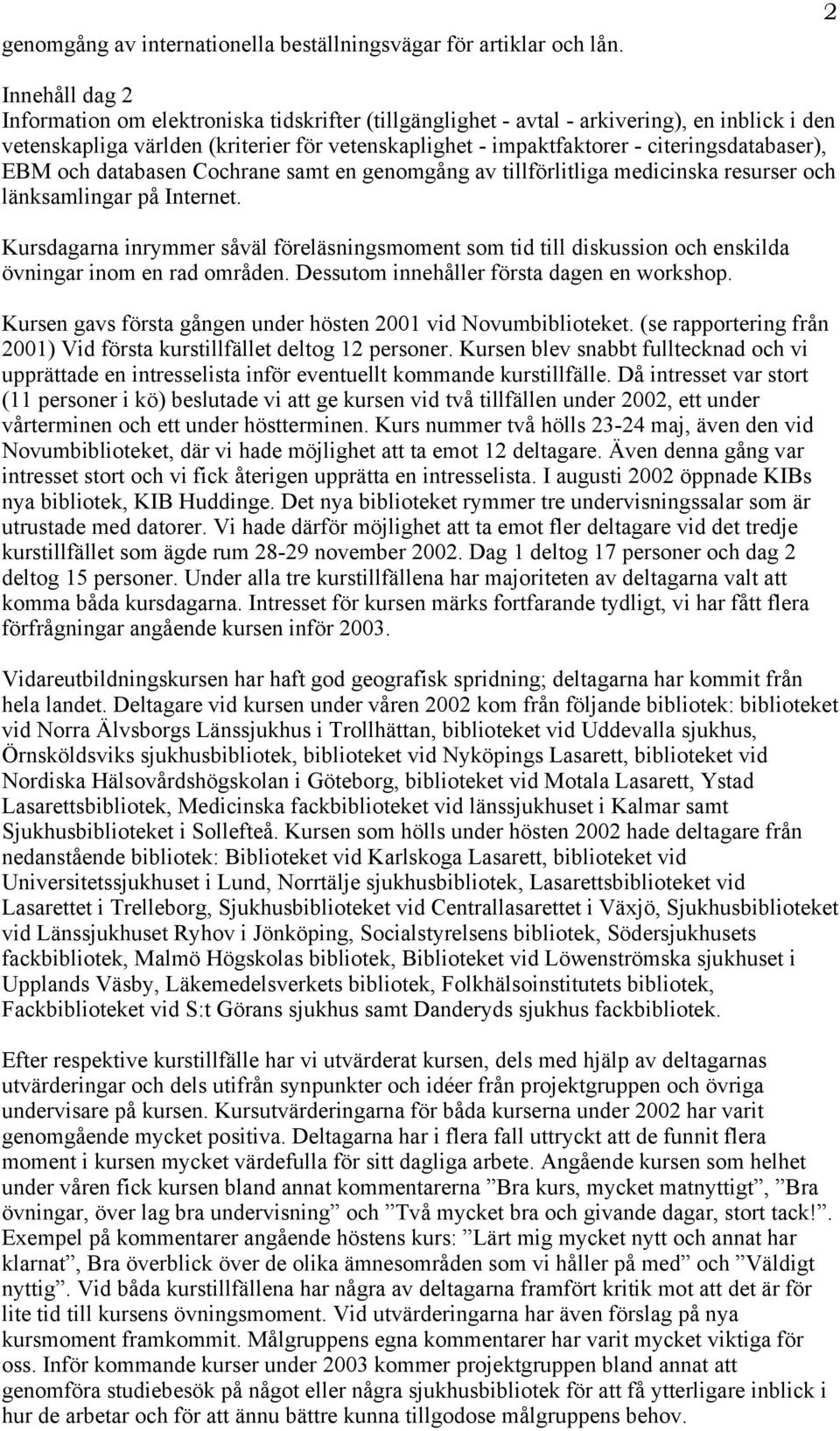 citeringsdatabaser), EBM och databasen Cochrane samt en genomgång av tillförlitliga medicinska resurser och länksamlingar på Internet.