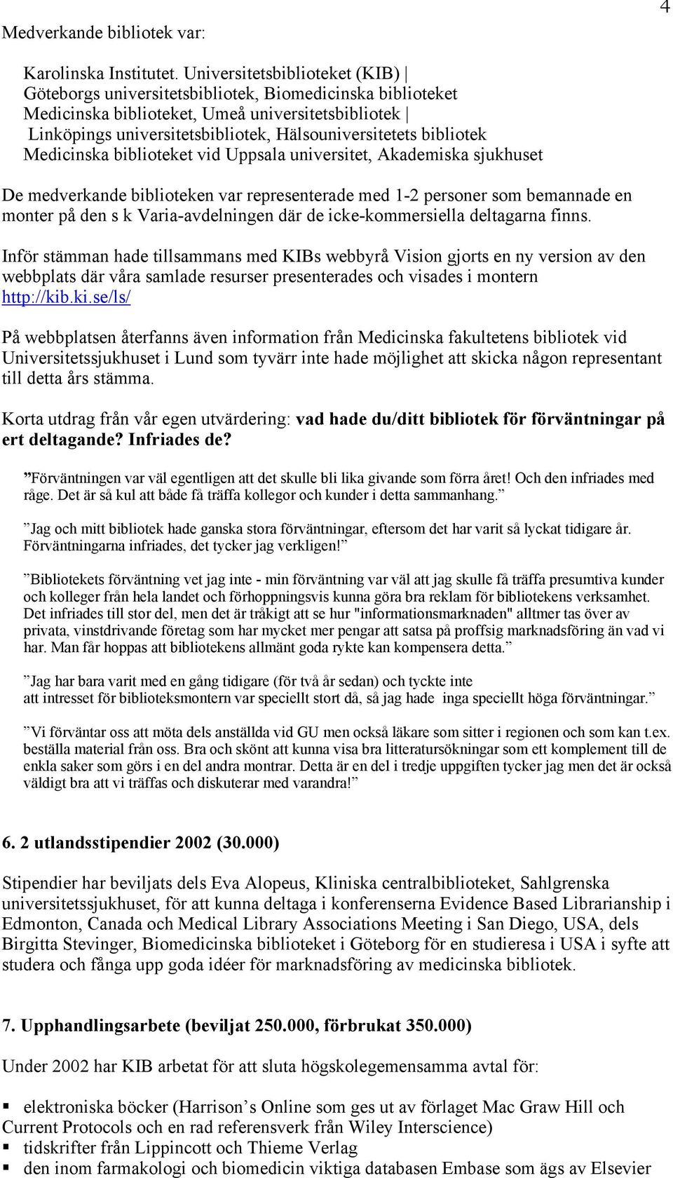 bibliotek Medicinska biblioteket vid Uppsala universitet, Akademiska sjukhuset De medverkande biblioteken var representerade med 1-2 personer som bemannade en monter på den s k Varia-avdelningen där