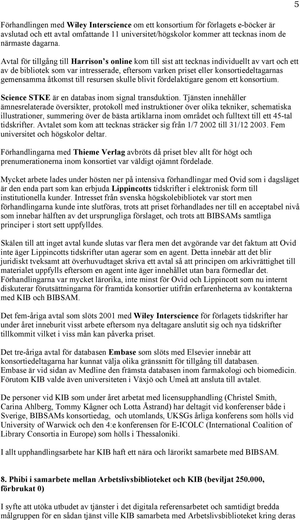 åtkomst till resursen skulle blivit fördelaktigare genom ett konsortium. Science STKE är en databas inom signal transduktion.