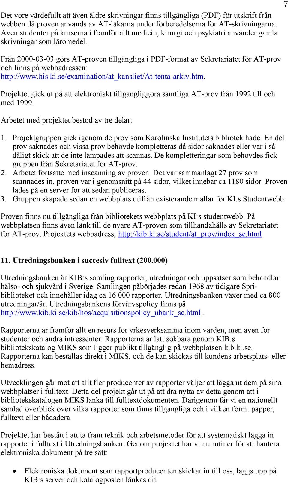 7 Från 2000-03-03 görs AT-proven tillgängliga i PDF-format av Sekretariatet för AT-prov och finns på webbadressen: http://www.his.ki.se/examination/at_kansliet/at-tenta-arkiv.htm.