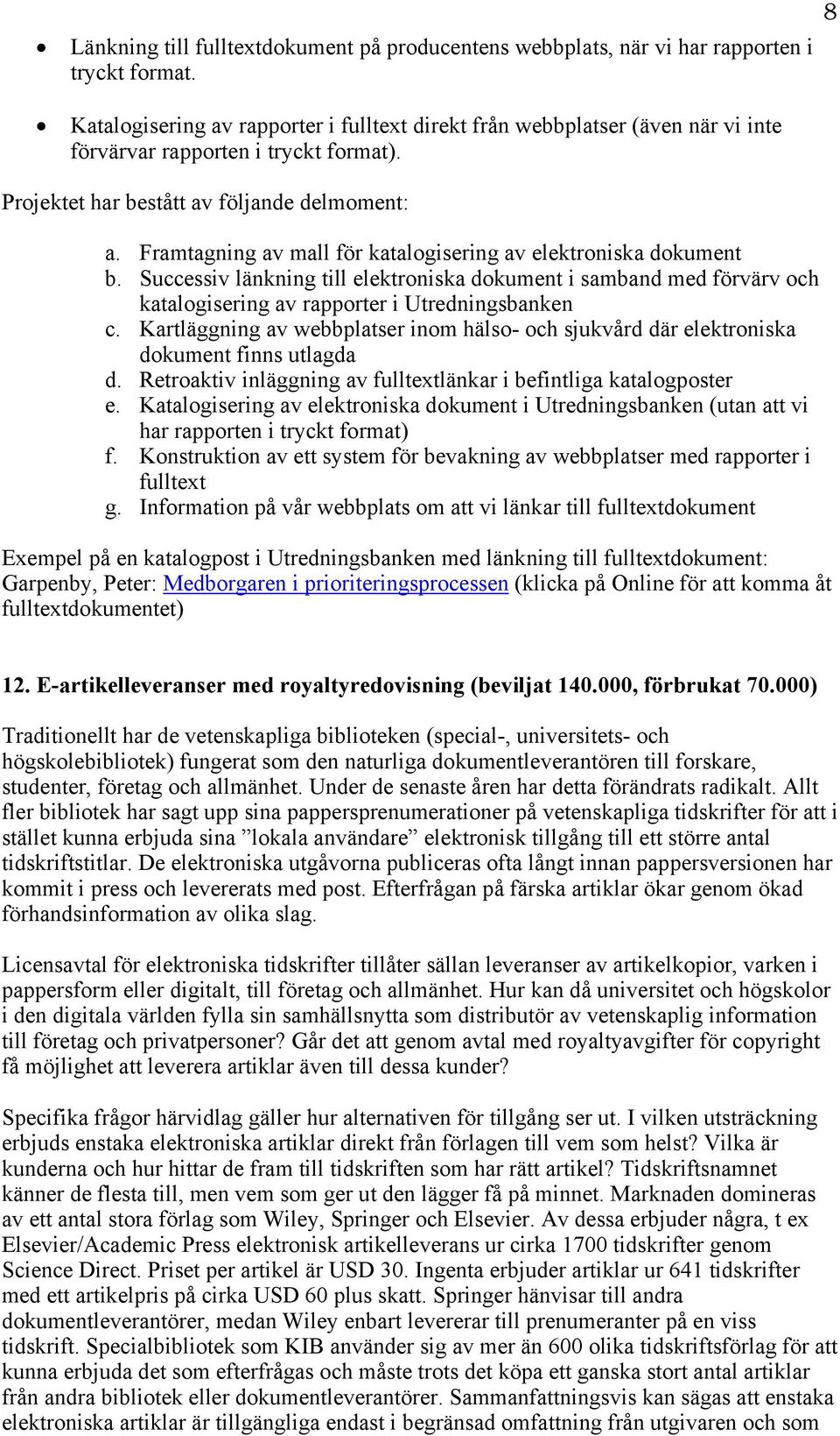 Framtagning av mall för katalogisering av elektroniska dokument b. Successiv länkning till elektroniska dokument i samband med förvärv och katalogisering av rapporter i Utredningsbanken c.