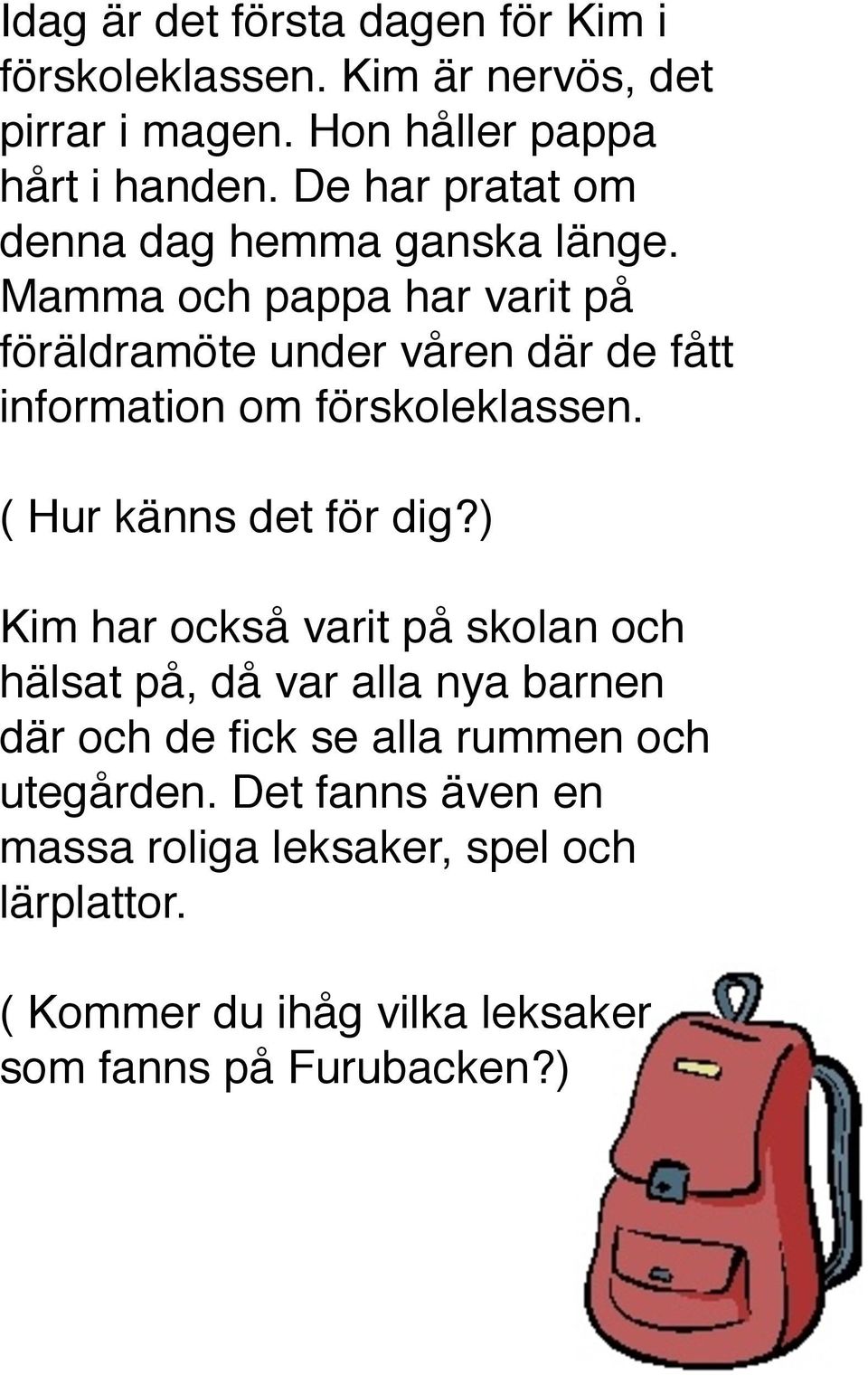 Mamma och pappa har varit på föräldramöte under våren där de fått information om förskoleklassen. ( Hur känns det för dig?