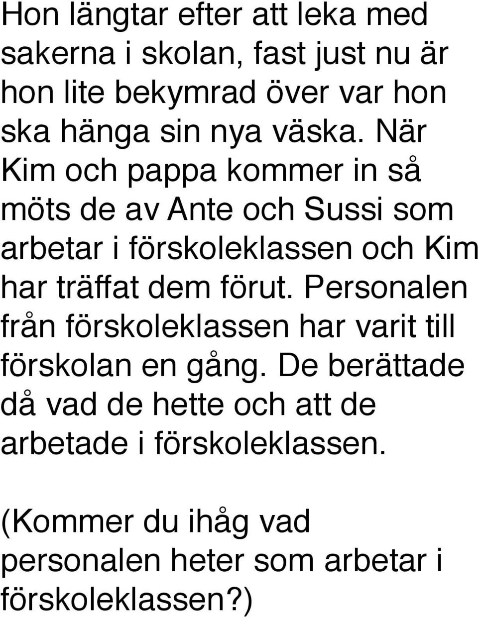 När Kim och pappa kommer in så möts de av Ante och Sussi som arbetar i förskoleklassen och Kim har träffat dem