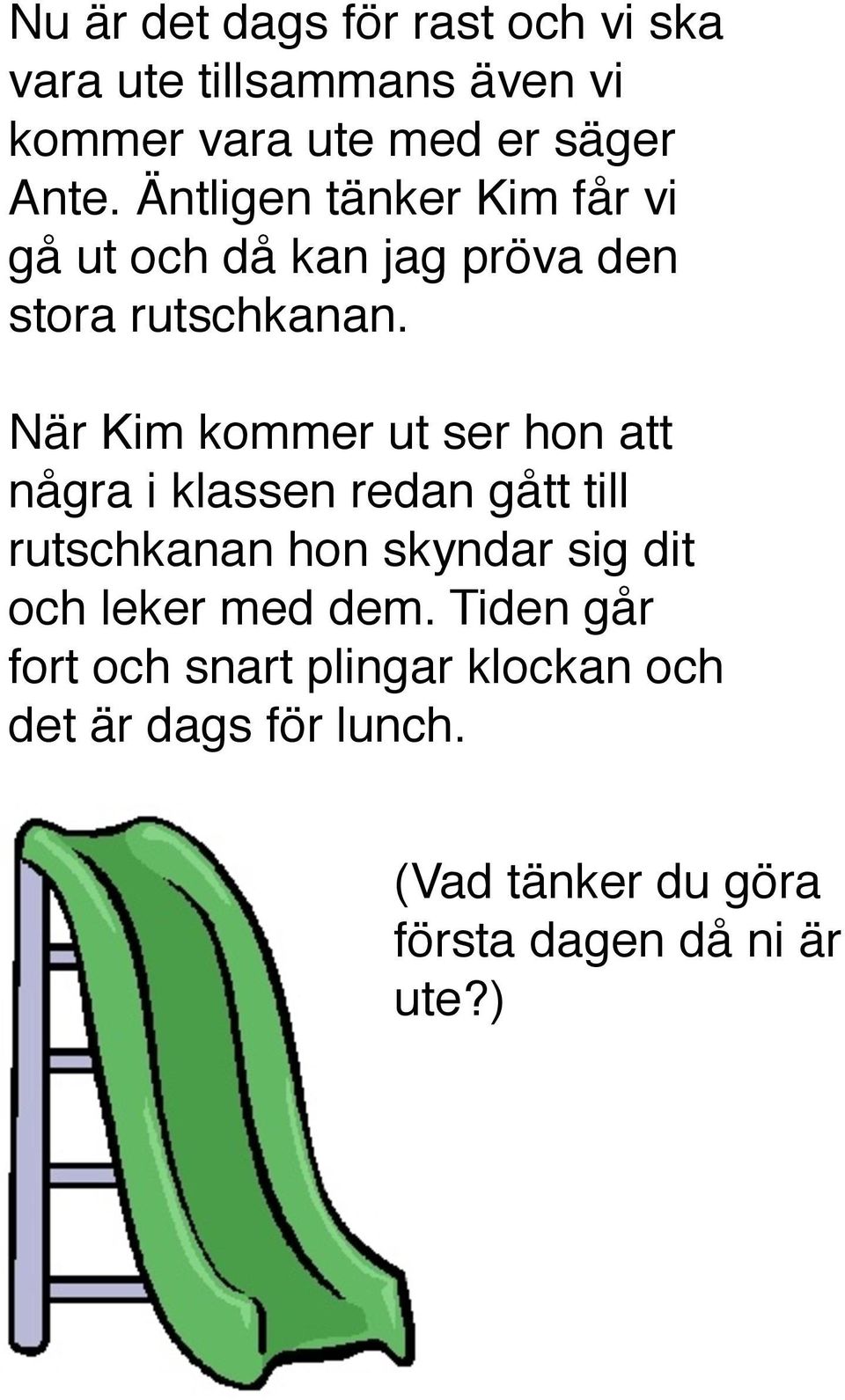 När Kim kommer ut ser hon att några i klassen redan gått till rutschkanan hon skyndar sig dit och