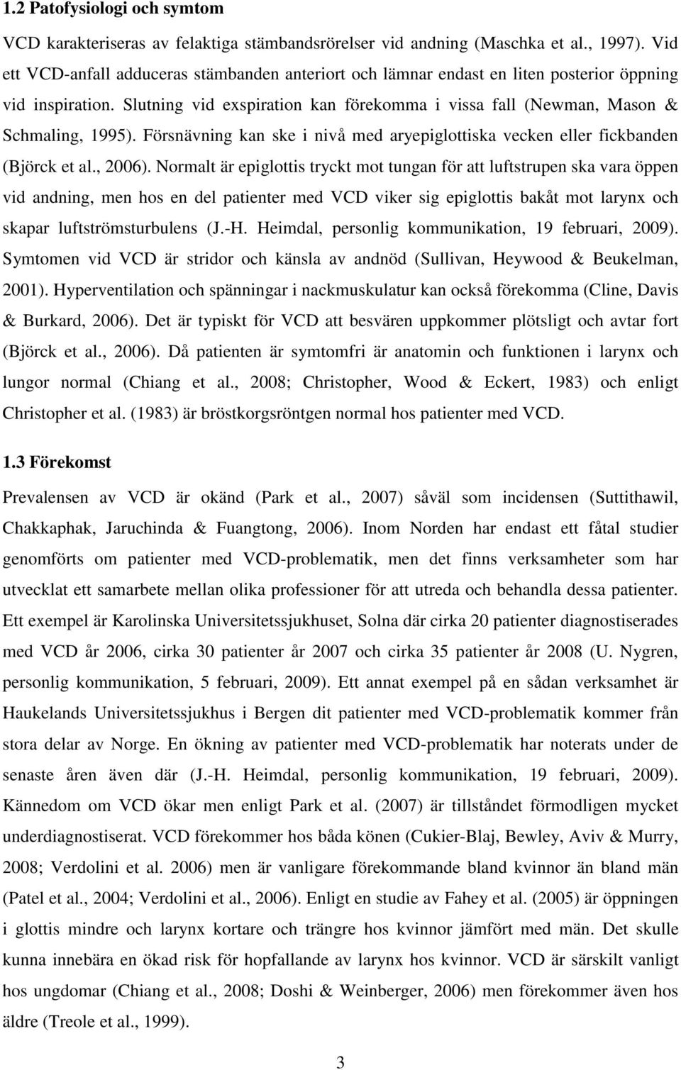 Försnävning kan ske i nivå med aryepiglottiska vecken eller fickbanden (Björck et al., 2006).