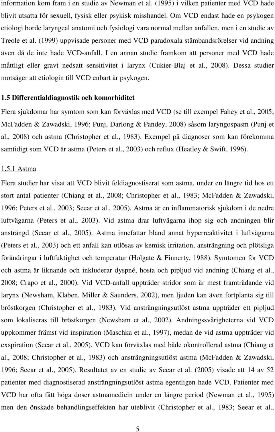 (1999) uppvisade personer med VCD paradoxala stämbandsrörelser vid andning även då de inte hade VCD-anfall.