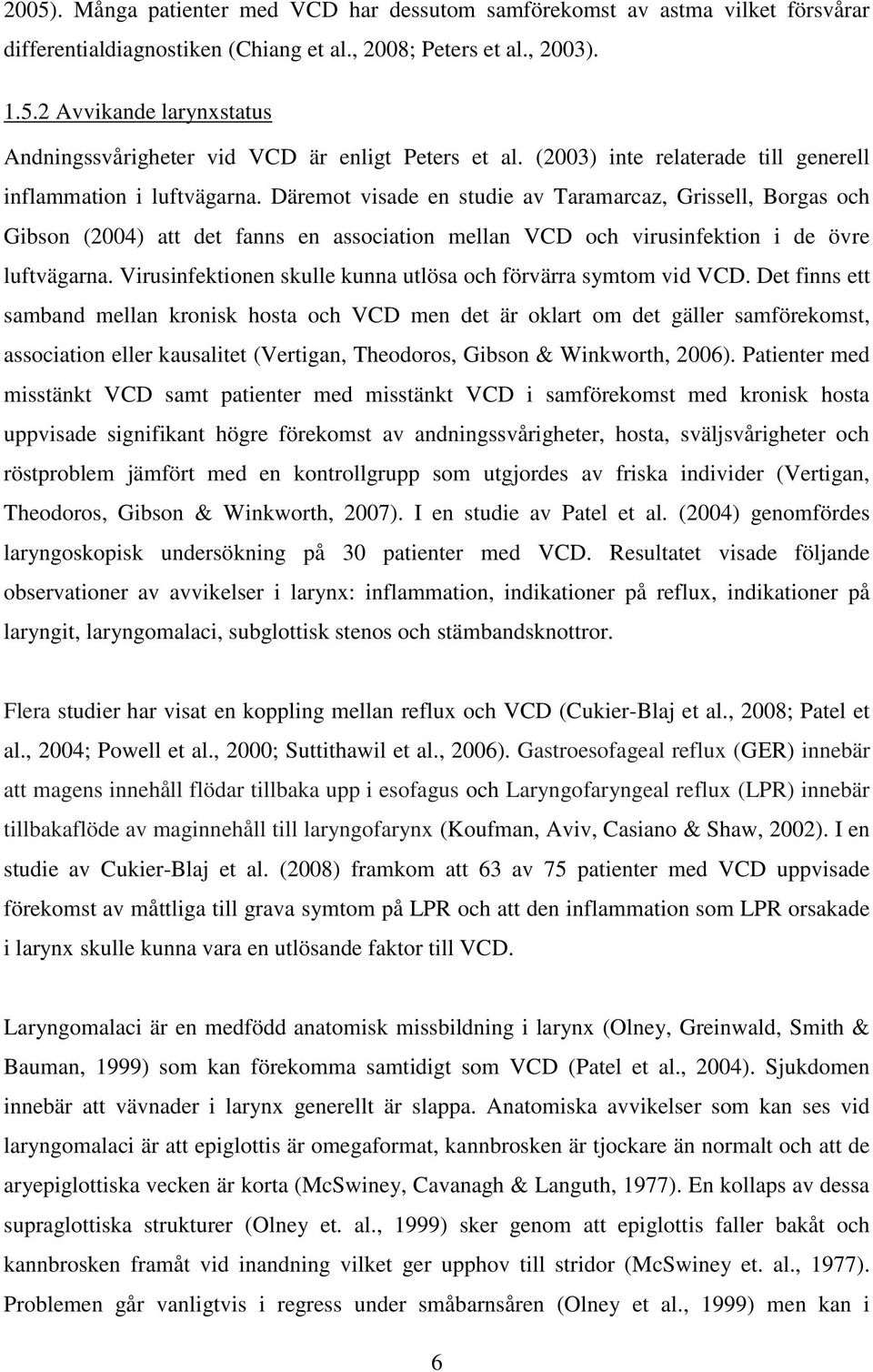 Däremot visade en studie av Taramarcaz, Grissell, Borgas och Gibson (2004) att det fanns en association mellan VCD och virusinfektion i de övre luftvägarna.