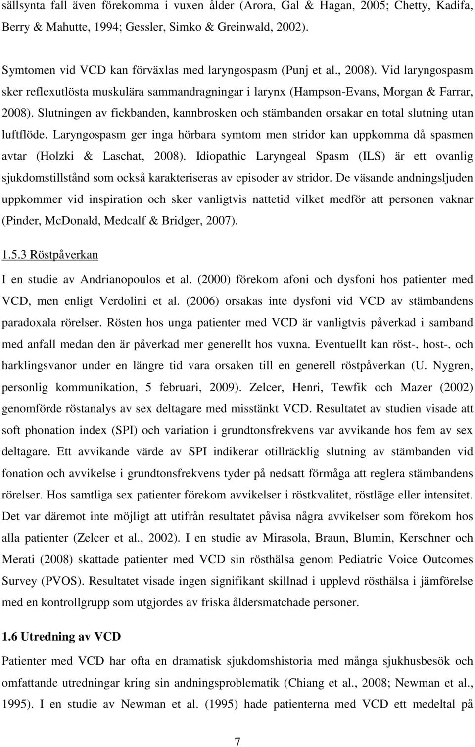 Slutningen av fickbanden, kannbrosken och stämbanden orsakar en total slutning utan luftflöde. Laryngospasm ger inga hörbara symtom men stridor kan uppkomma då spasmen avtar (Holzki & Laschat, 2008).