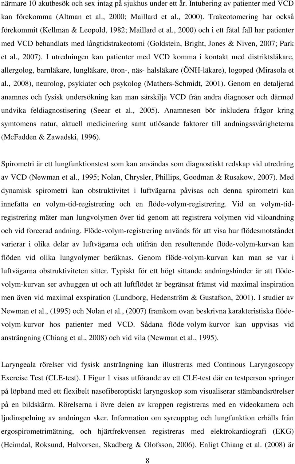 , 2000) och i ett fåtal fall har patienter med VCD behandlats med långtidstrakeotomi (Goldstein, Bright, Jones & Niven, 2007; Park et al., 2007).