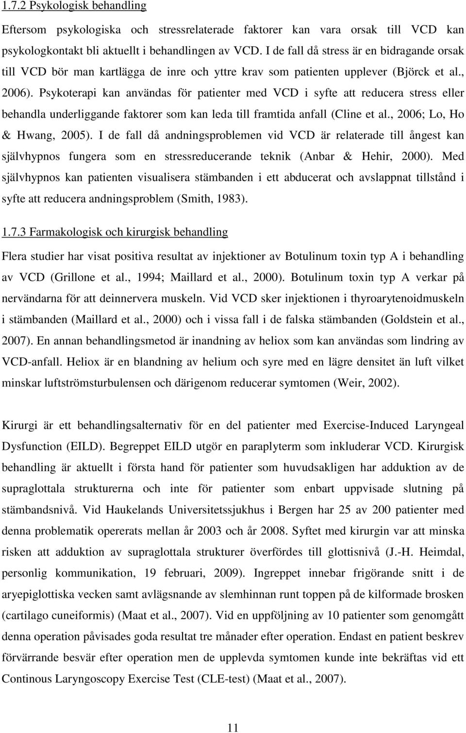 Psykoterapi kan användas för patienter med VCD i syfte att reducera stress eller behandla underliggande faktorer som kan leda till framtida anfall (Cline et al., 2006; Lo, Ho & Hwang, 2005).