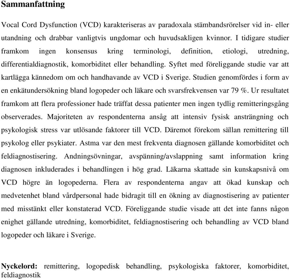 Syftet med föreliggande studie var att kartlägga kännedom om och handhavande av VCD i Sverige.