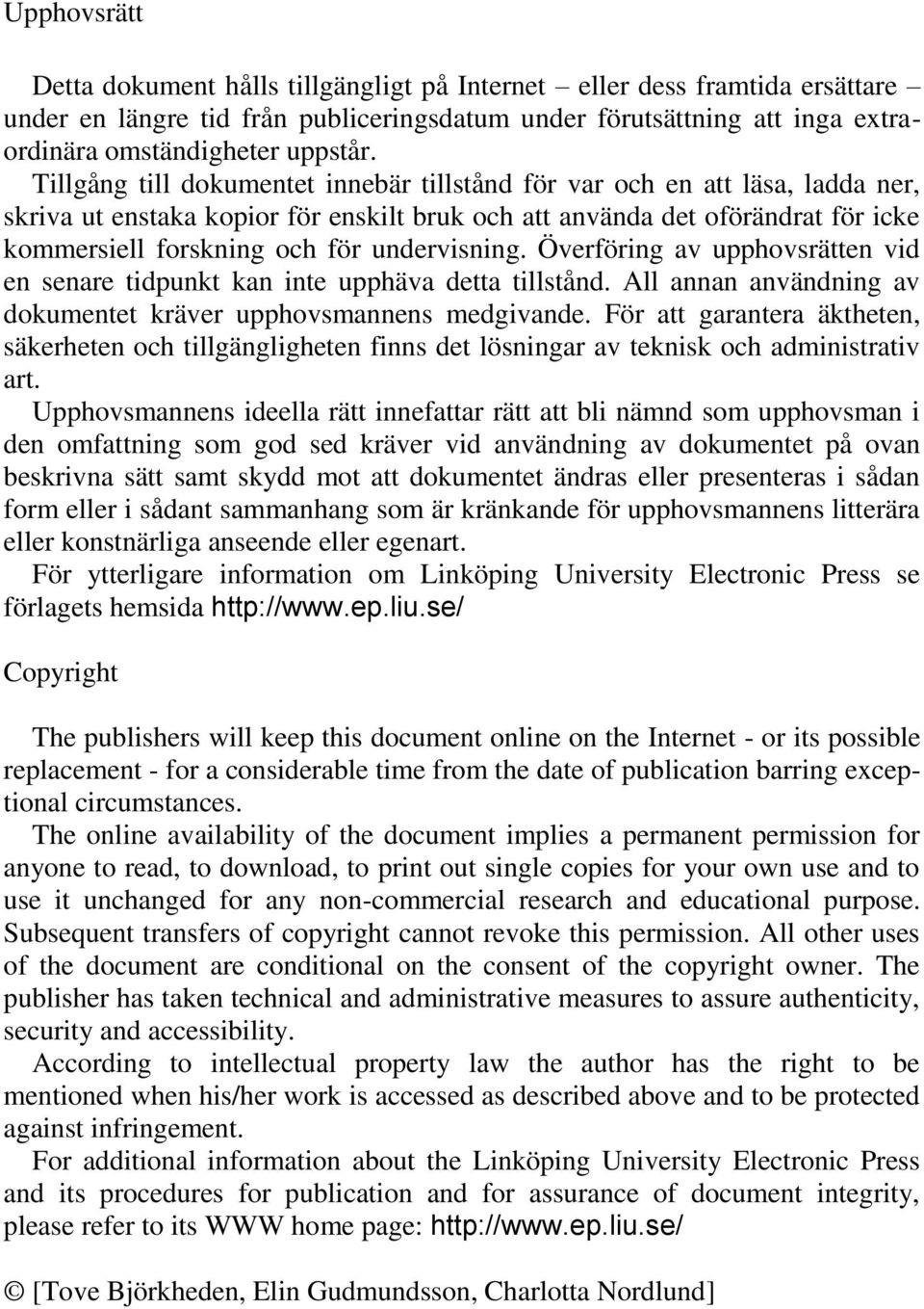 undervisning. Överföring av upphovsrätten vid en senare tidpunkt kan inte upphäva detta tillstånd. All annan användning av dokumentet kräver upphovsmannens medgivande.