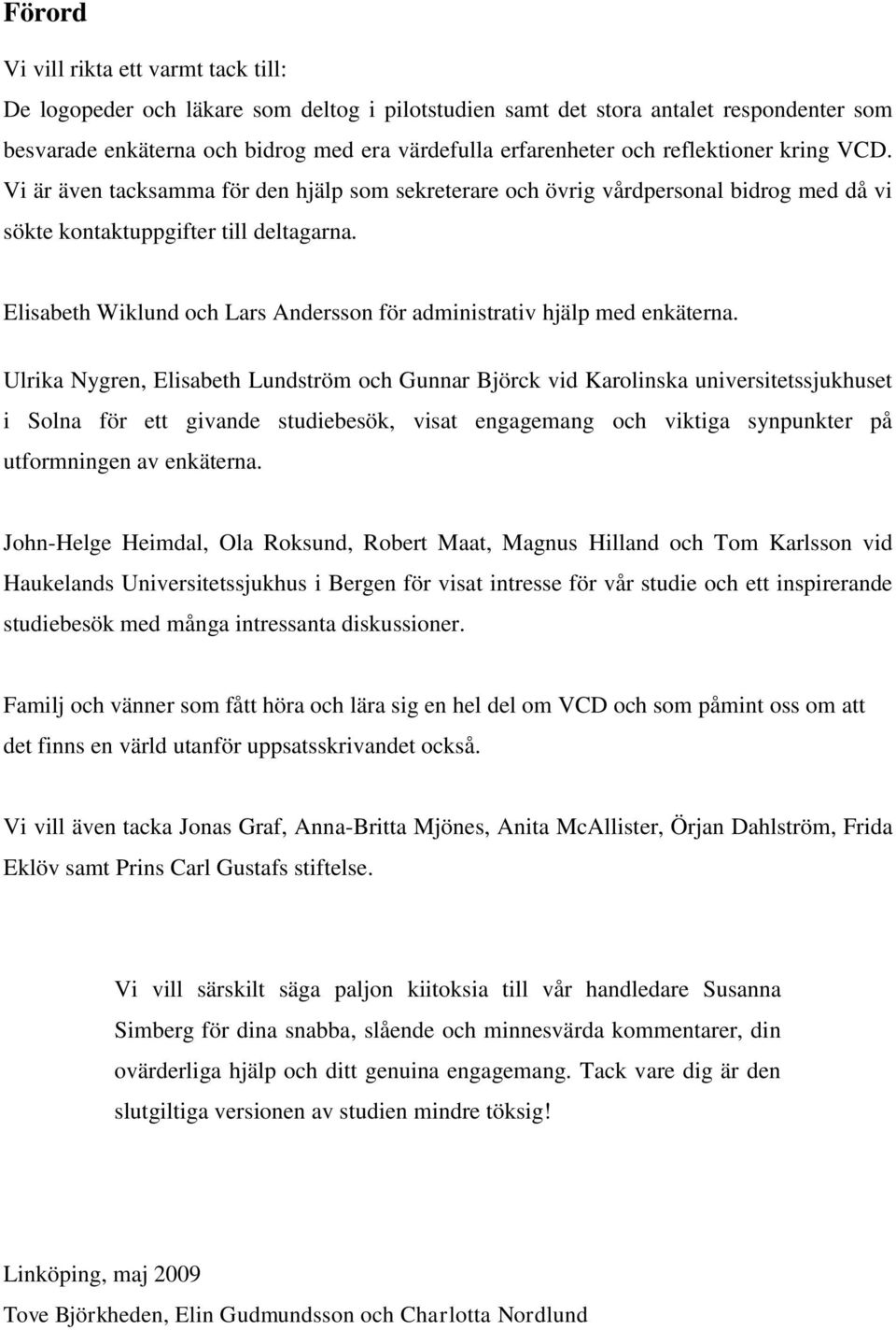 Elisabeth Wiklund och Lars Andersson för administrativ hjälp med enkäterna.