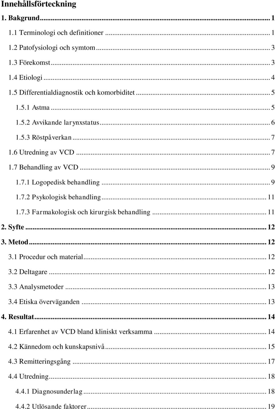 .. 11 2. Syfte... 12 3. Metod... 12 3.1 Procedur och material... 12 3.2 Deltagare... 12 3.3 Analysmetoder... 13 3.4 Etiska överväganden... 13 4. Resultat... 14 4.