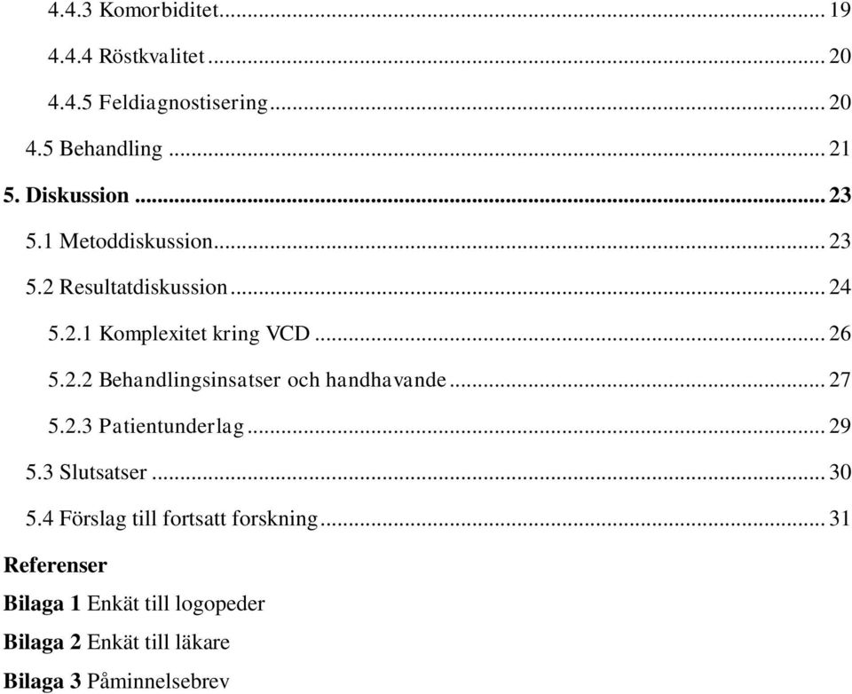 .. 27 5.2.3 Patientunderlag... 29 5.3 Slutsatser... 30 5.4 Förslag till fortsatt forskning.