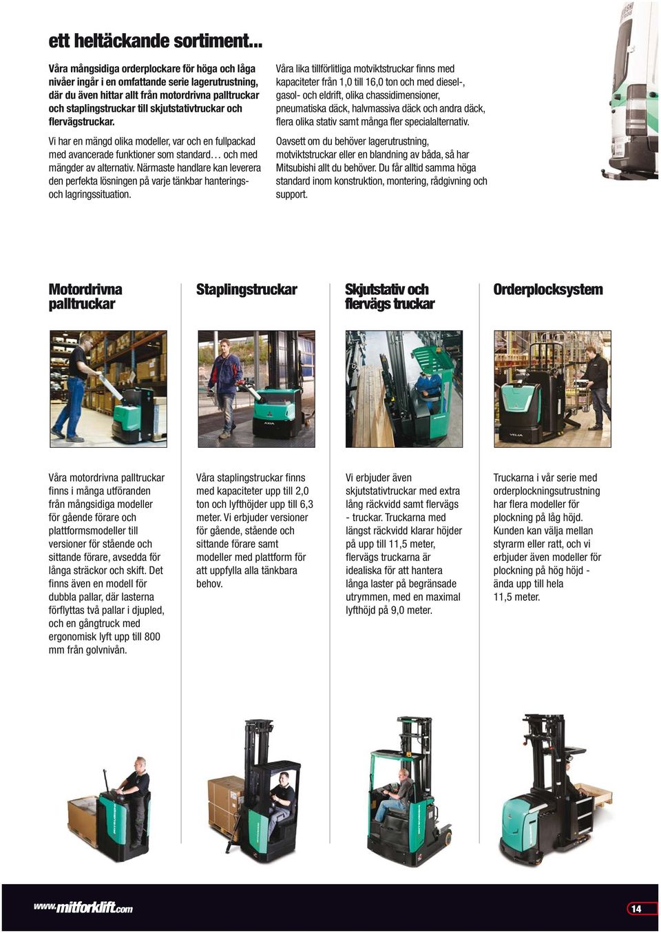 skjutstativtruckar och flervägstruckar. Vi har en mängd olika modeller, var och en fullpackad med avancerade funktioner som standard och med mängder av alternativ.