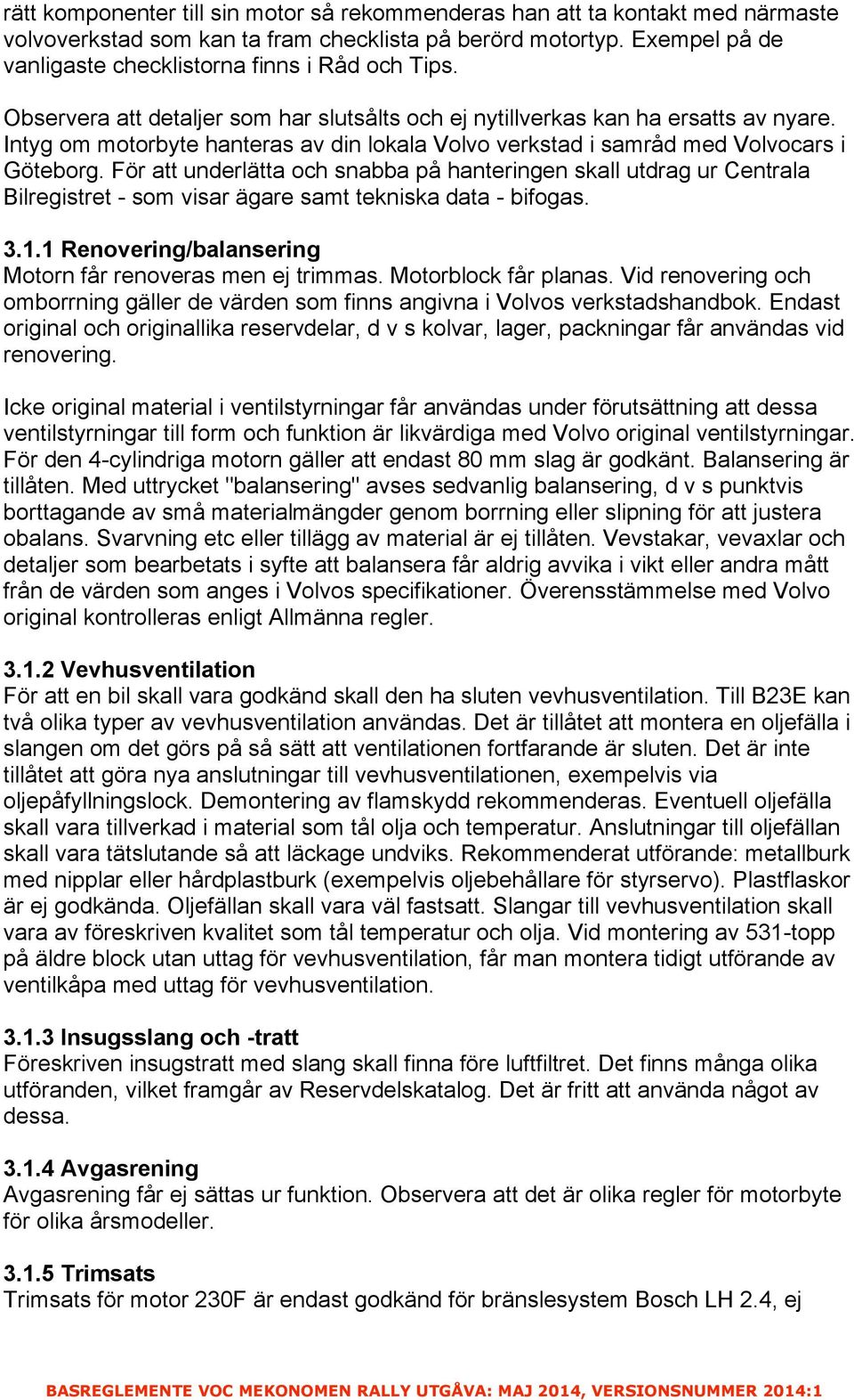 Intyg om motorbyte hanteras av din lokala Volvo verkstad i samråd med Volvocars i Göteborg.