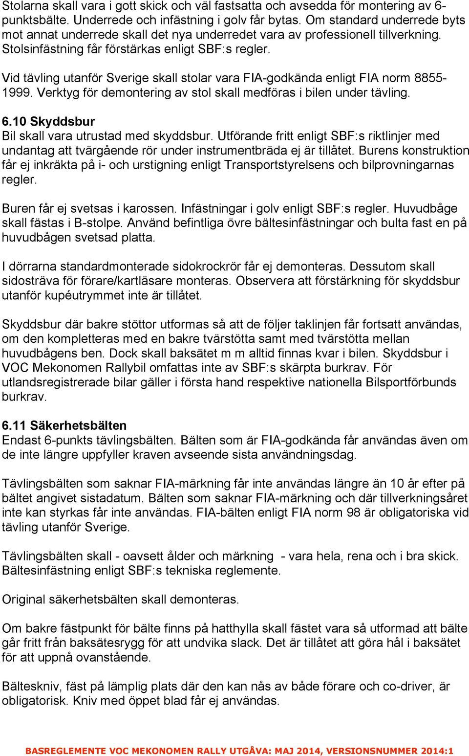 Vid tävling utanför Sverige skall stolar vara FIA-godkända enligt FIA norm 8855-1999. Verktyg för demontering av stol skall medföras i bilen under tävling. 6.