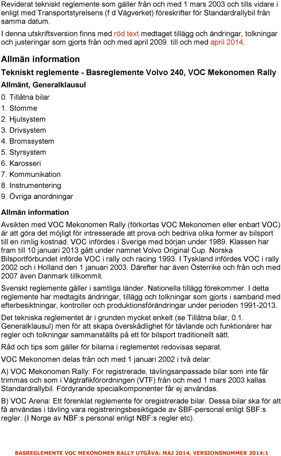 Allmän information Tekniskt reglemente - Basreglemente Volvo 240, VOC Mekonomen Rally Allmänt, Generalklausul 0. Tillåtna bilar 1. Stomme 2. Hjulsystem 3. Drivsystem 4. Bromssystem 5. Styrsystem 6.