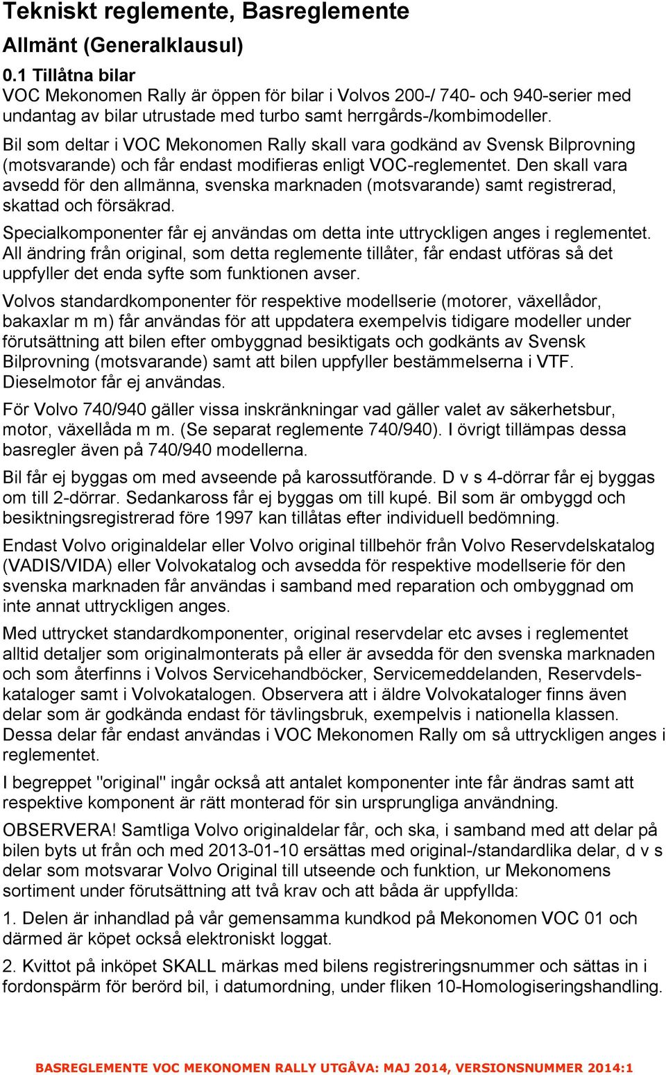 Bil som deltar i VOC Mekonomen Rally skall vara godkänd av Svensk Bilprovning (motsvarande) och får endast modifieras enligt VOC-reglementet.