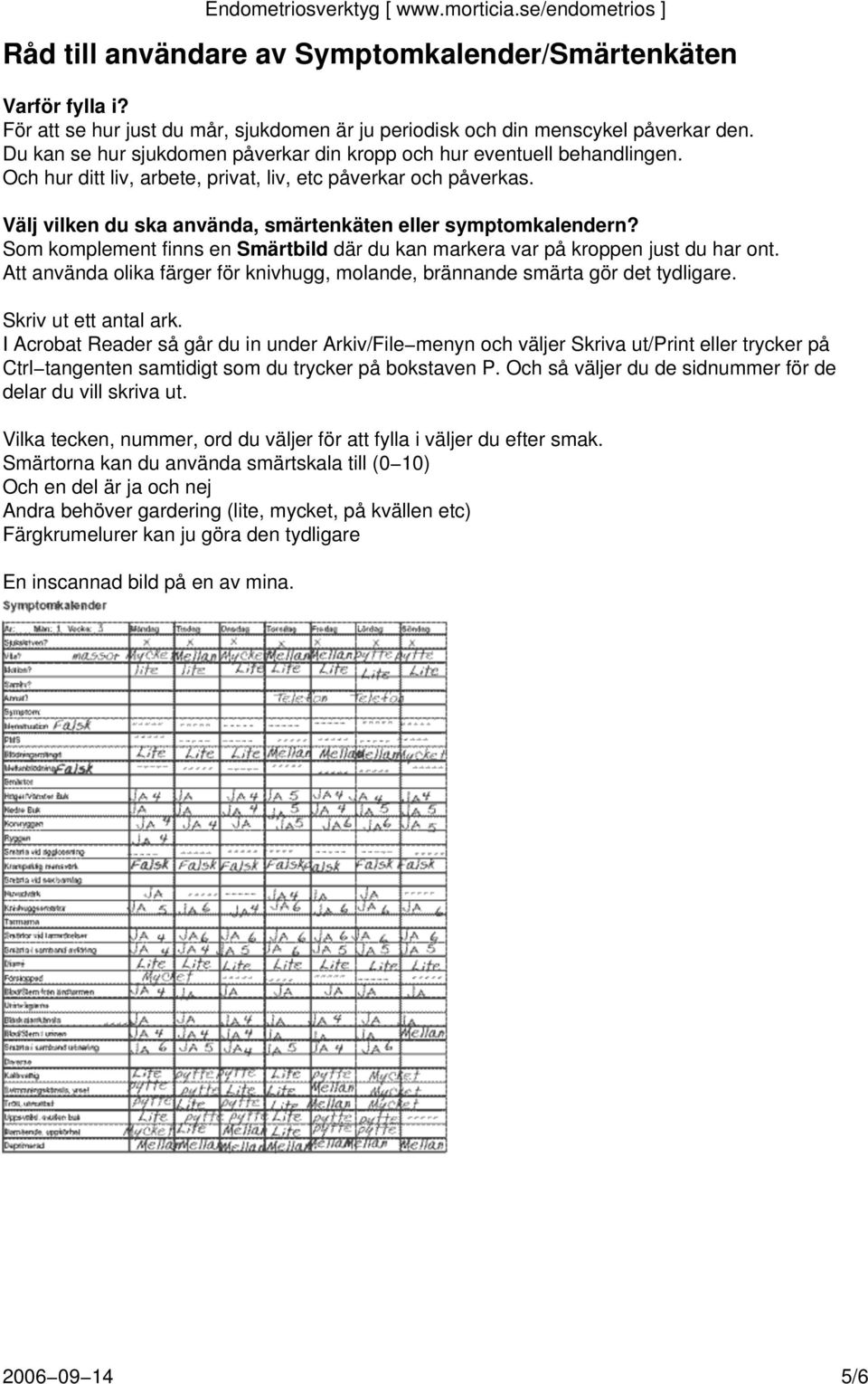 Välj vilken du ska använda, smärtenkäten eller symptomkalendern? Som komplement finns en Smärtbild där du kan markera var på kroppen just du har ont.