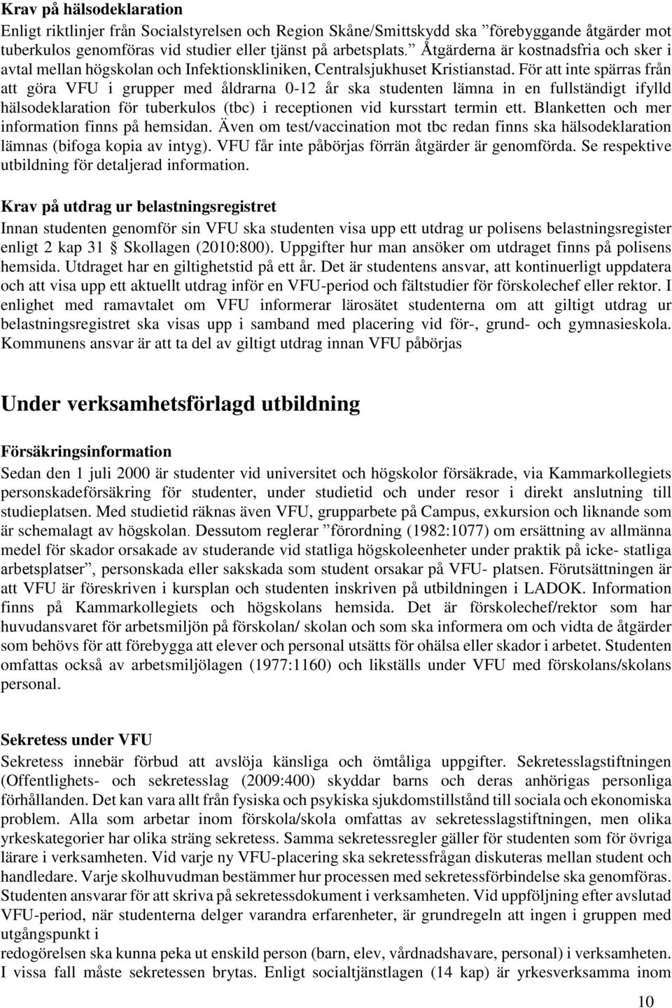 För att inte spärras från att göra VFU i grupper med åldrarna 0-12 år ska studenten lämna in en fullständigt ifylld hälsodeklaration för tuberkulos (tbc) i receptionen vid kursstart termin ett.