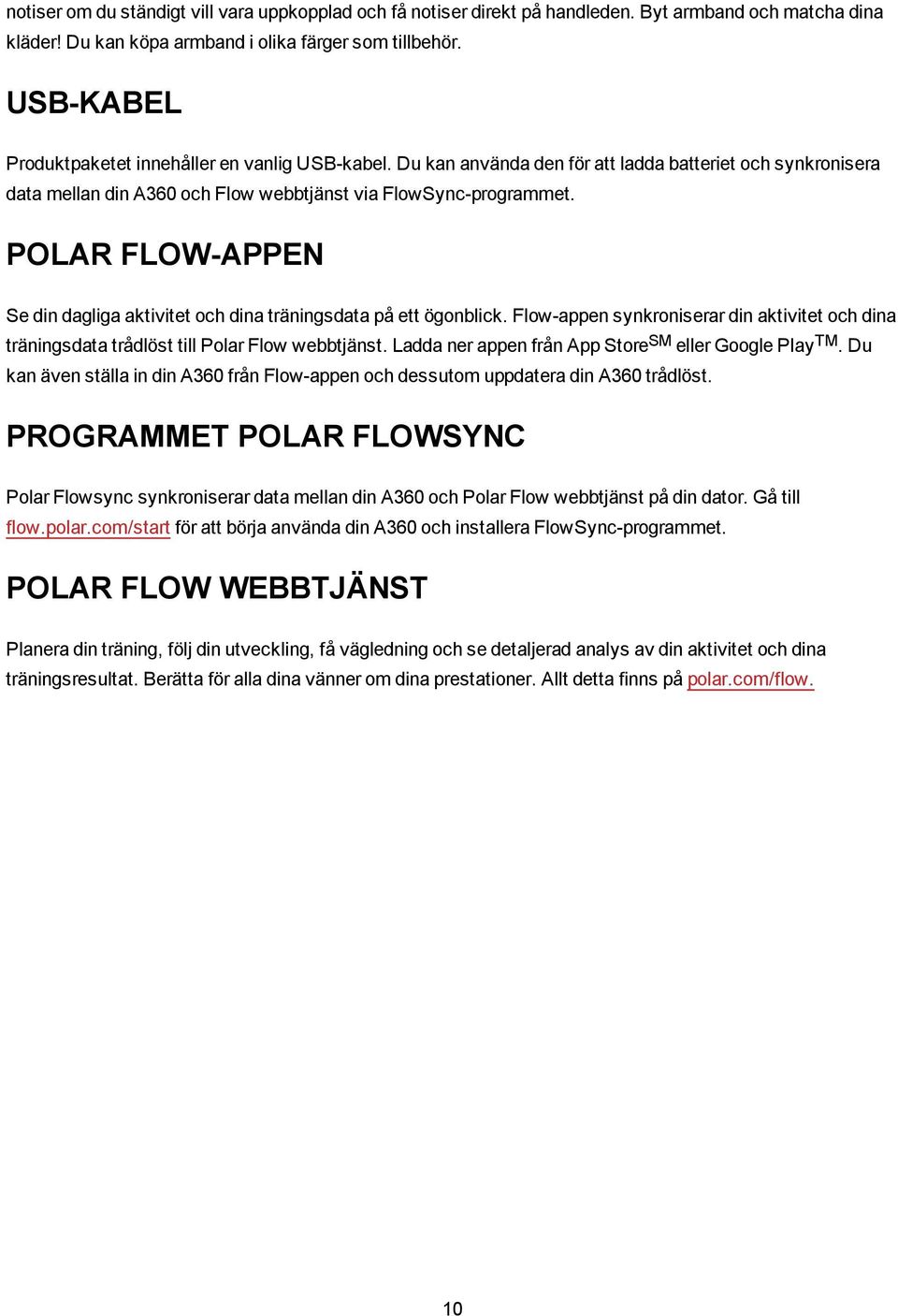POLAR FLOW-APPEN Se din dagliga aktivitet och dina träningsdata på ett ögonblick. Flow-appen synkroniserar din aktivitet och dina träningsdata trådlöst till Polar Flow webbtjänst.