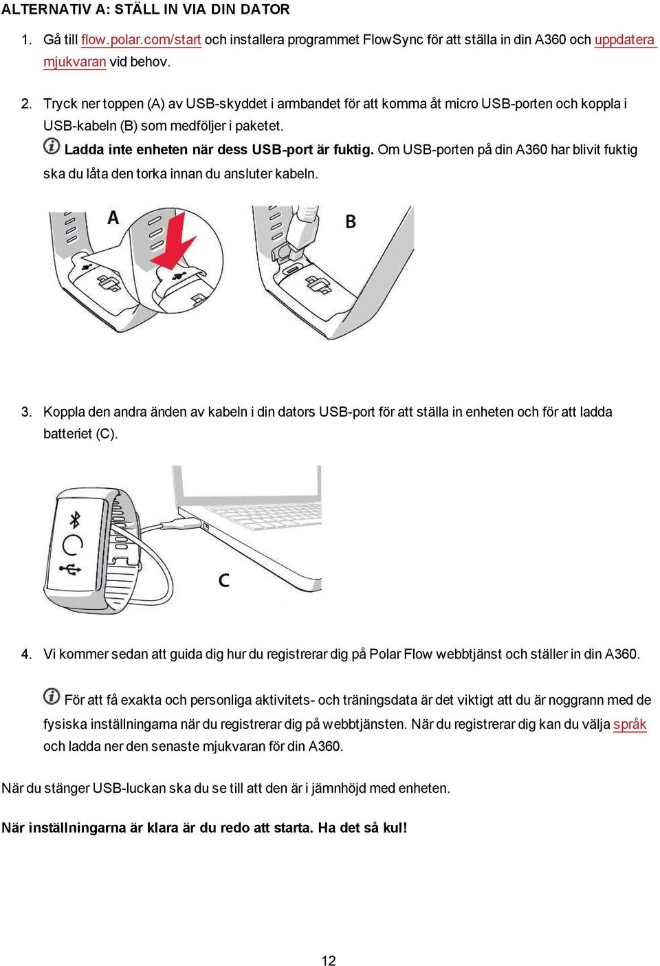 Om USB-porten på din A360 har blivit fuktig ska du låta den torka innan du ansluter kabeln. 3.