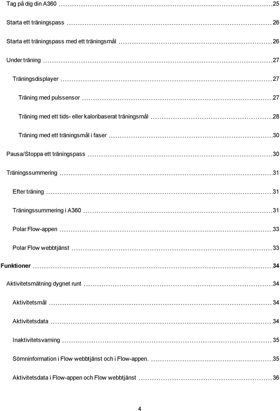 Träningssummering 31 Efter träning 31 Träningssummering i A360 31 Polar Flow-appen 33 Polar Flow webbtjänst 33 Funktioner 34 Aktivitetsmätning dygnet