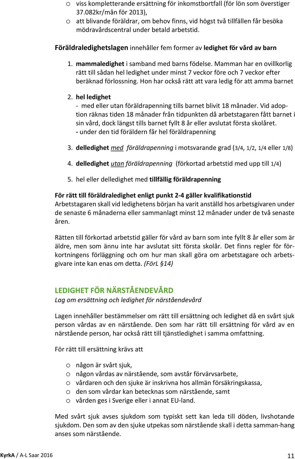 Föräldraledighetslagen innehåller fem former av ledighet för vård av barn 1. mammaledighet i samband med barns födelse.