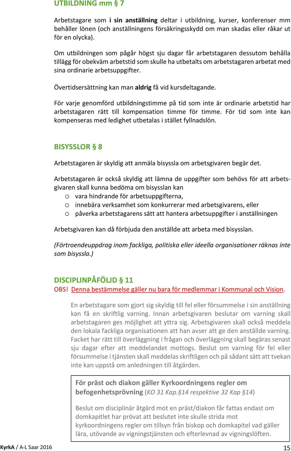 Övertidsersättning kan man aldrig få vid kursdeltagande. För varje genomförd utbildningstimme på tid som inte är ordinarie arbetstid har arbetstagaren rätt till kompensation timme för timme.