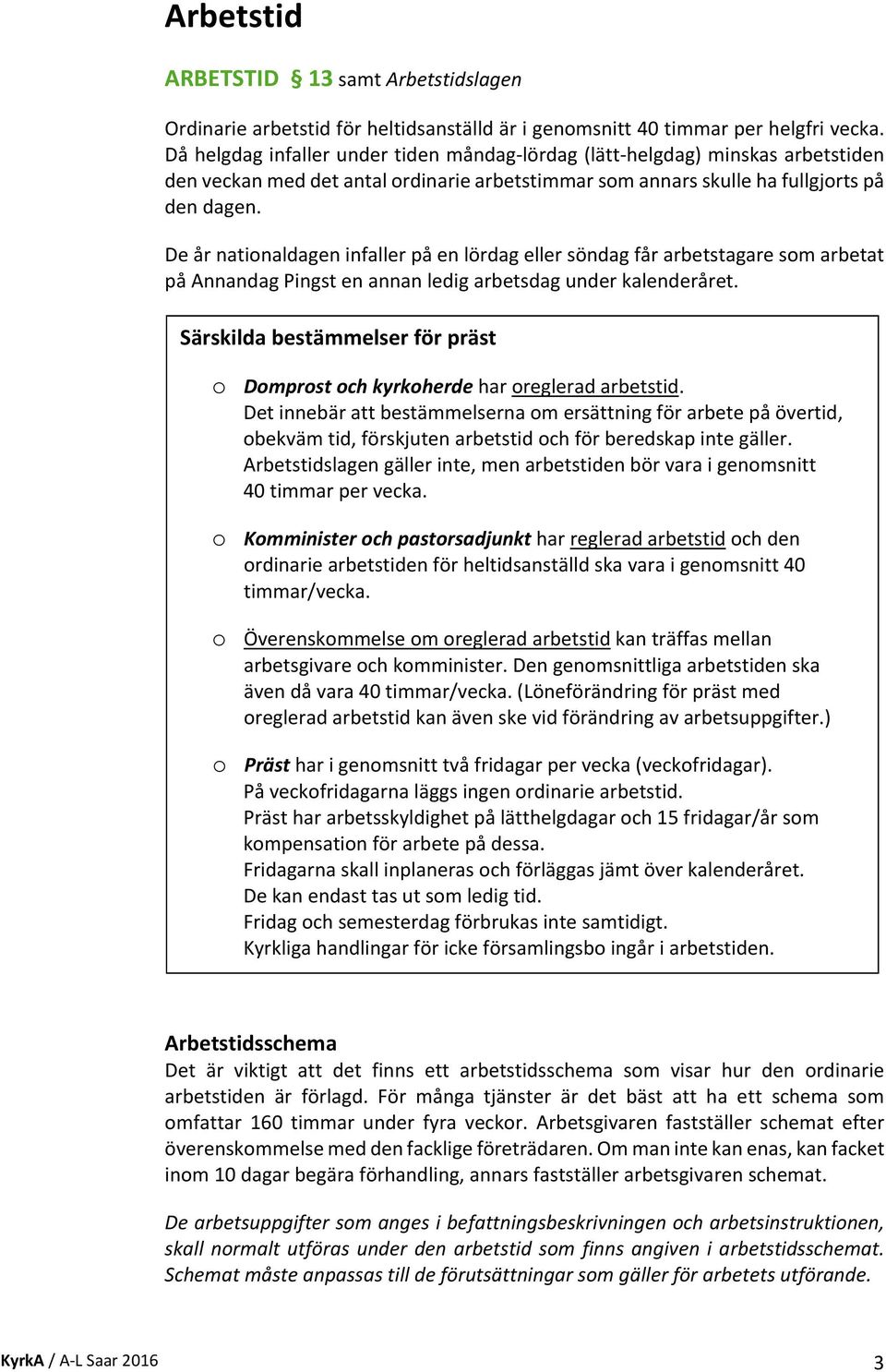 De år nationaldagen infaller på en lördag eller söndag får arbetstagare som arbetat på Annandag Pingst en annan ledig arbetsdag under kalenderåret.