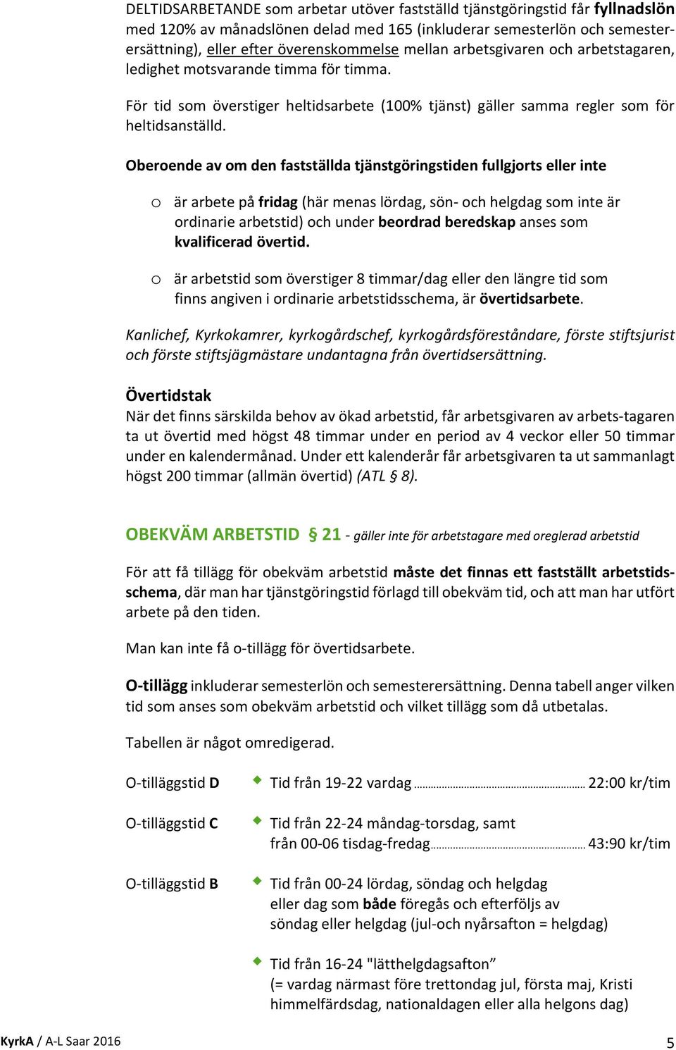 Oberoende av om den fastställda tjänstgöringstiden fullgjorts eller inte o är arbete på fridag (här menas lördag, sön och helgdag som inte är ordinarie arbetstid) och under beordrad beredskap anses