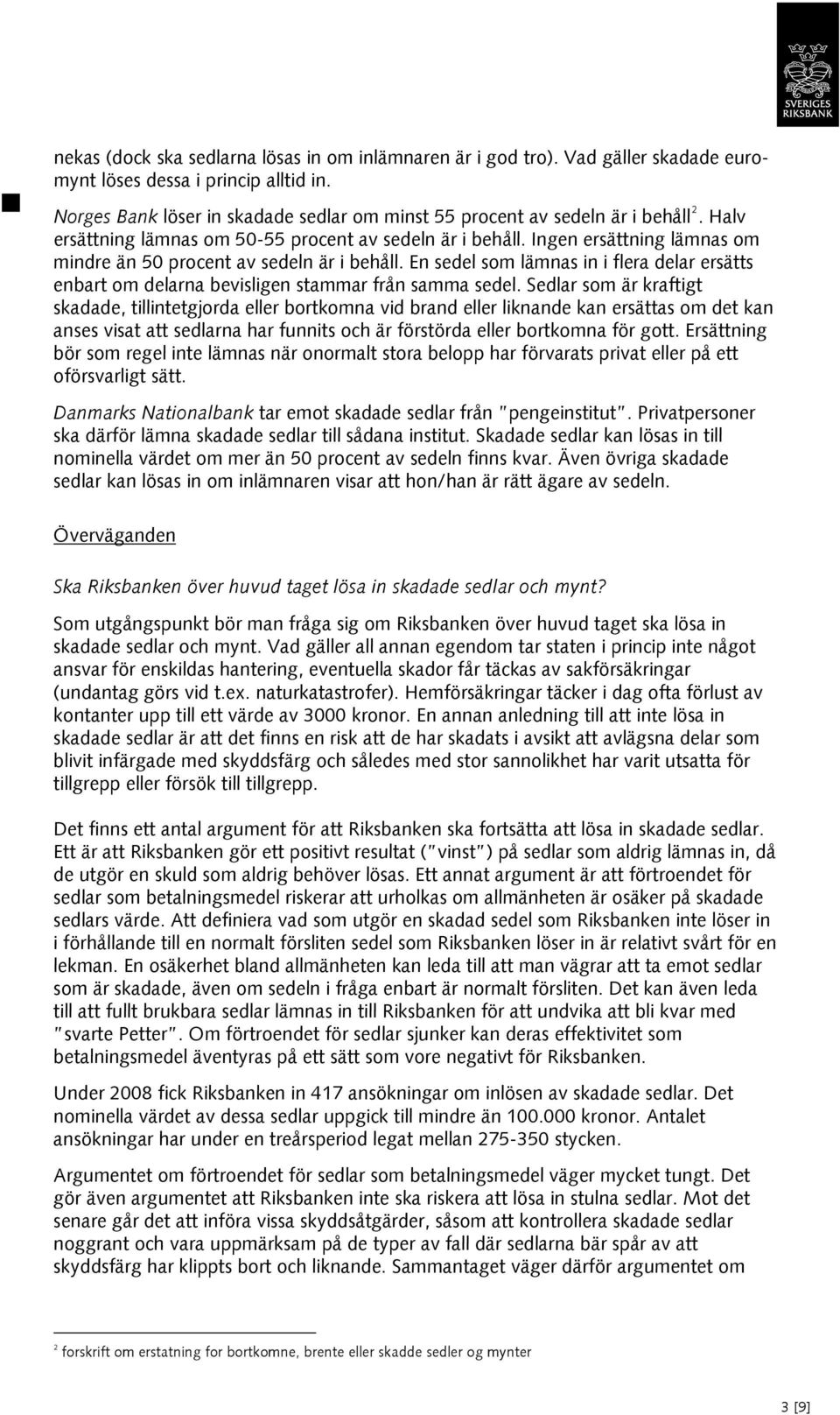 Ingen ersättning lämnas om mindre än 50 procent av sedeln är i behåll. En sedel som lämnas in i flera delar ersätts enbart om delarna bevisligen stammar från samma sedel.