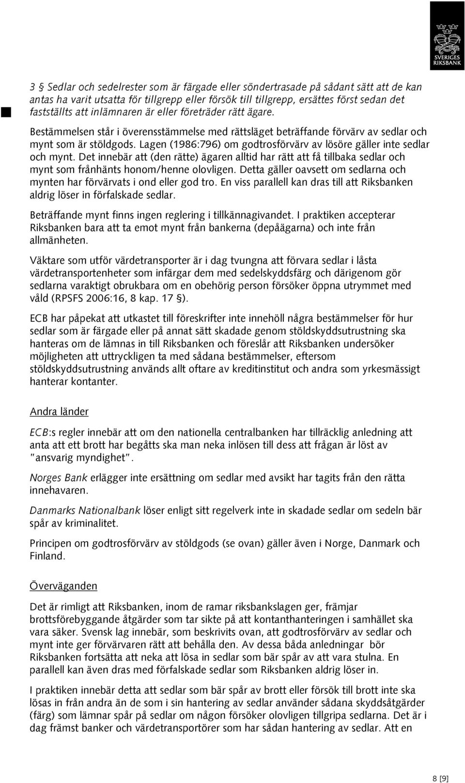 Lagen (1986:796) om godtrosförvärv av lösöre gäller inte sedlar och mynt. Det innebär att (den rätte) ägaren alltid har rätt att få tillbaka sedlar och mynt som frånhänts honom/henne olovligen.