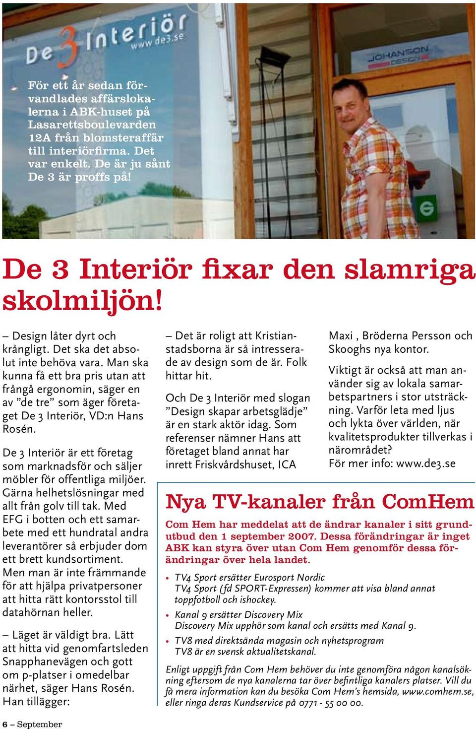 Man ska kunna få ett bra pris utan att frångå ergonomin, säger en av de tre som äger företaget De 3 Interiör, VD:n Hans Rosén.