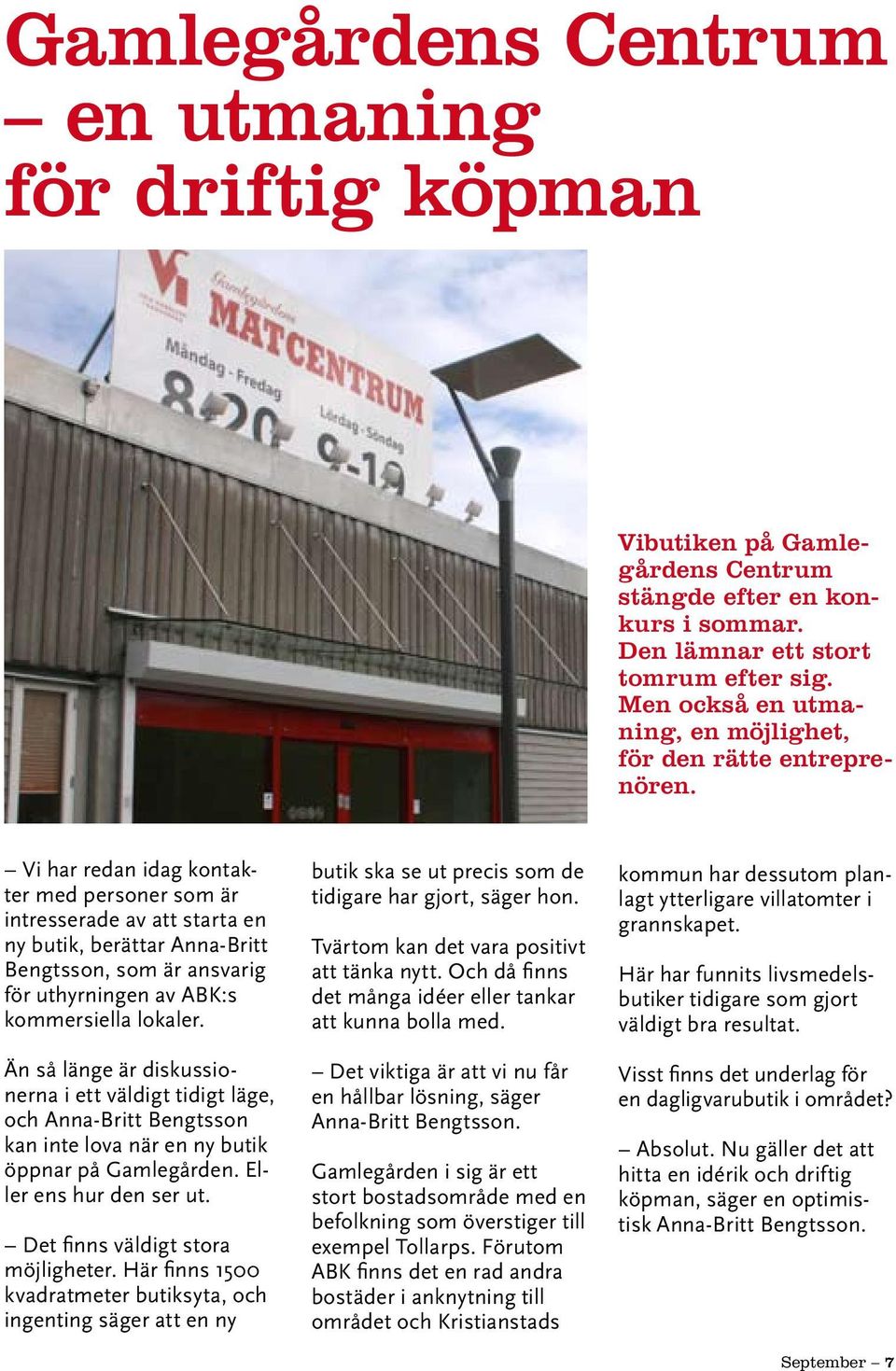 Vi har redan idag kontakter med personer som är intresserade av att starta en ny butik, berättar Anna-Britt Bengtsson, som är ansvarig för uthyrningen av ABK:s kommersiella lokaler.