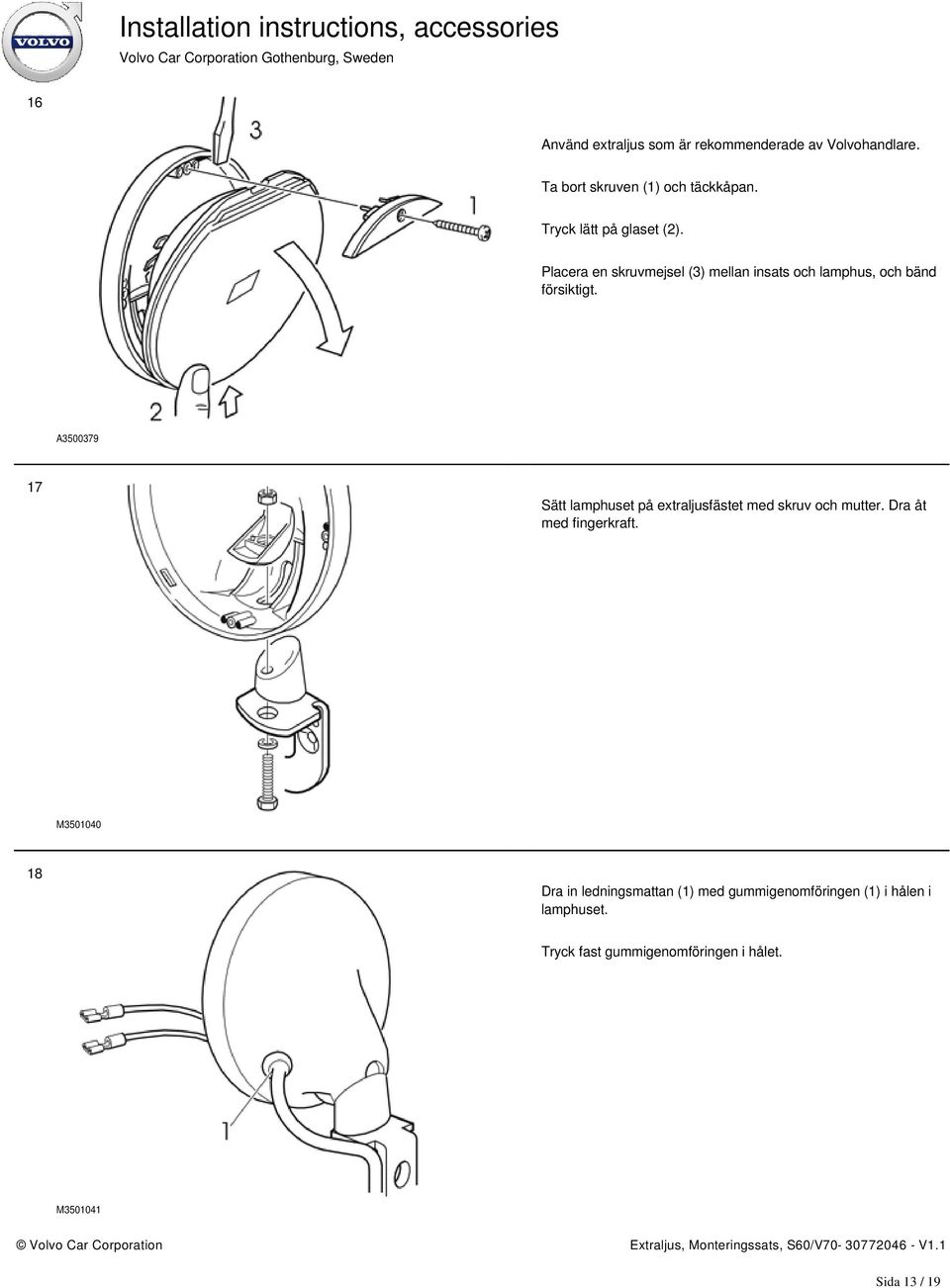 A3500379 17 Sätt lamphuset på extraljusfästet med skruv och mutter. Dra åt med fingerkraft.