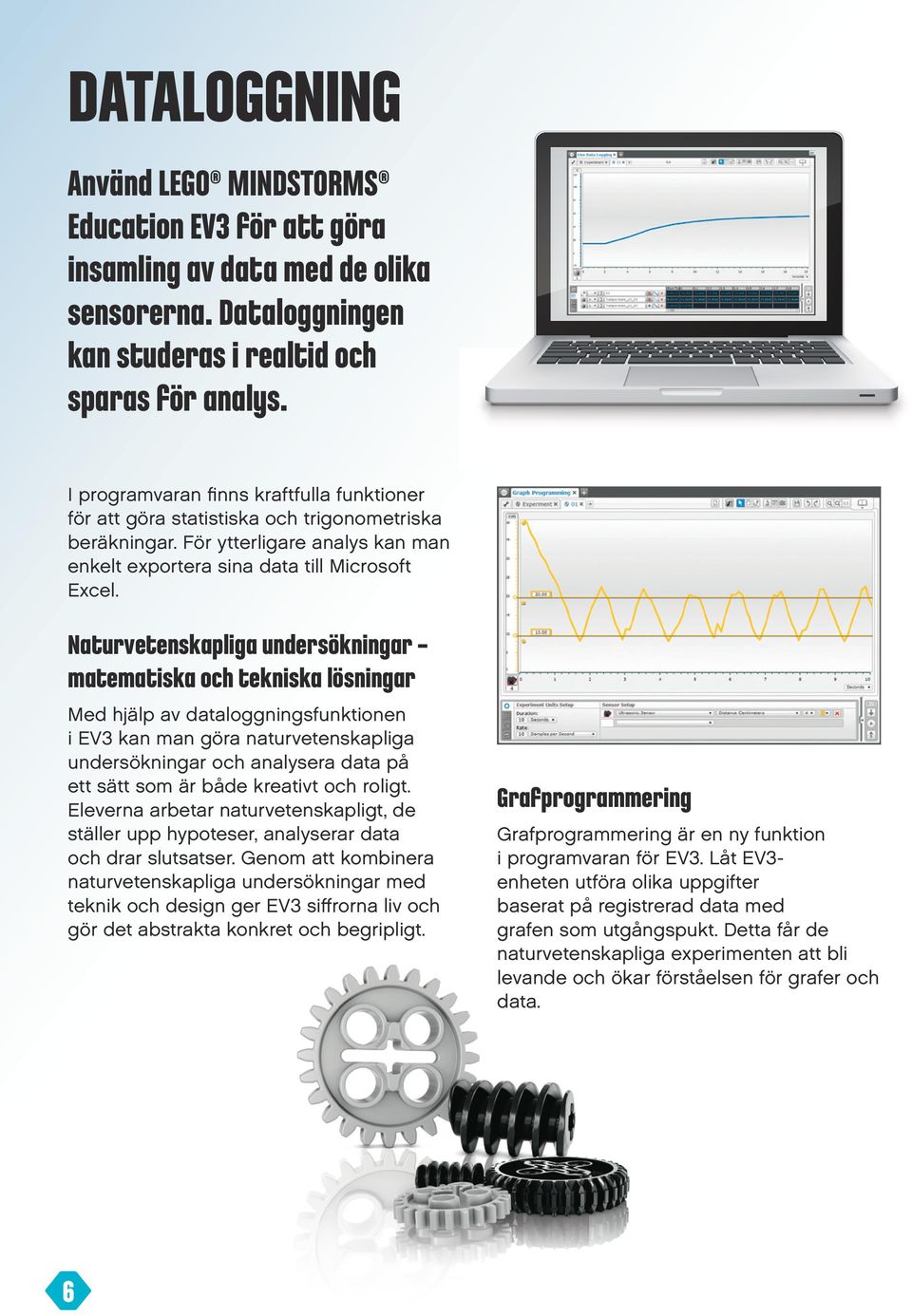 Naturvetenskapliga undersökningar matematiska och tekniska lösningar Med hjälp av dataloggningsfunktionen i EV3 kan man göra naturvetenskapliga undersökningar och analysera data på ett sätt som är