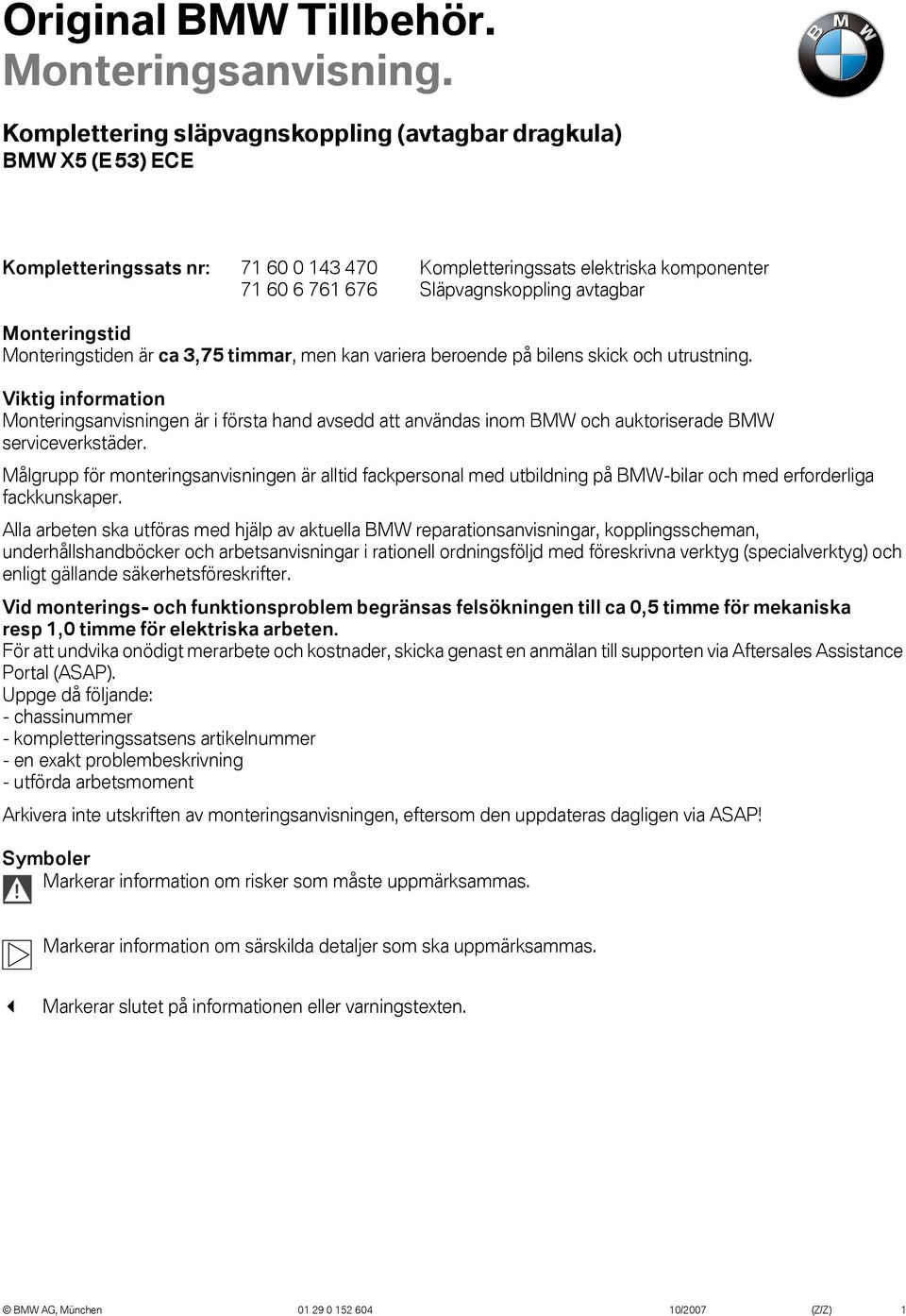 Monteringstid Monteringstiden är ca 3,75 timmar, men kan variera beroende på bilens skick och utrustning.