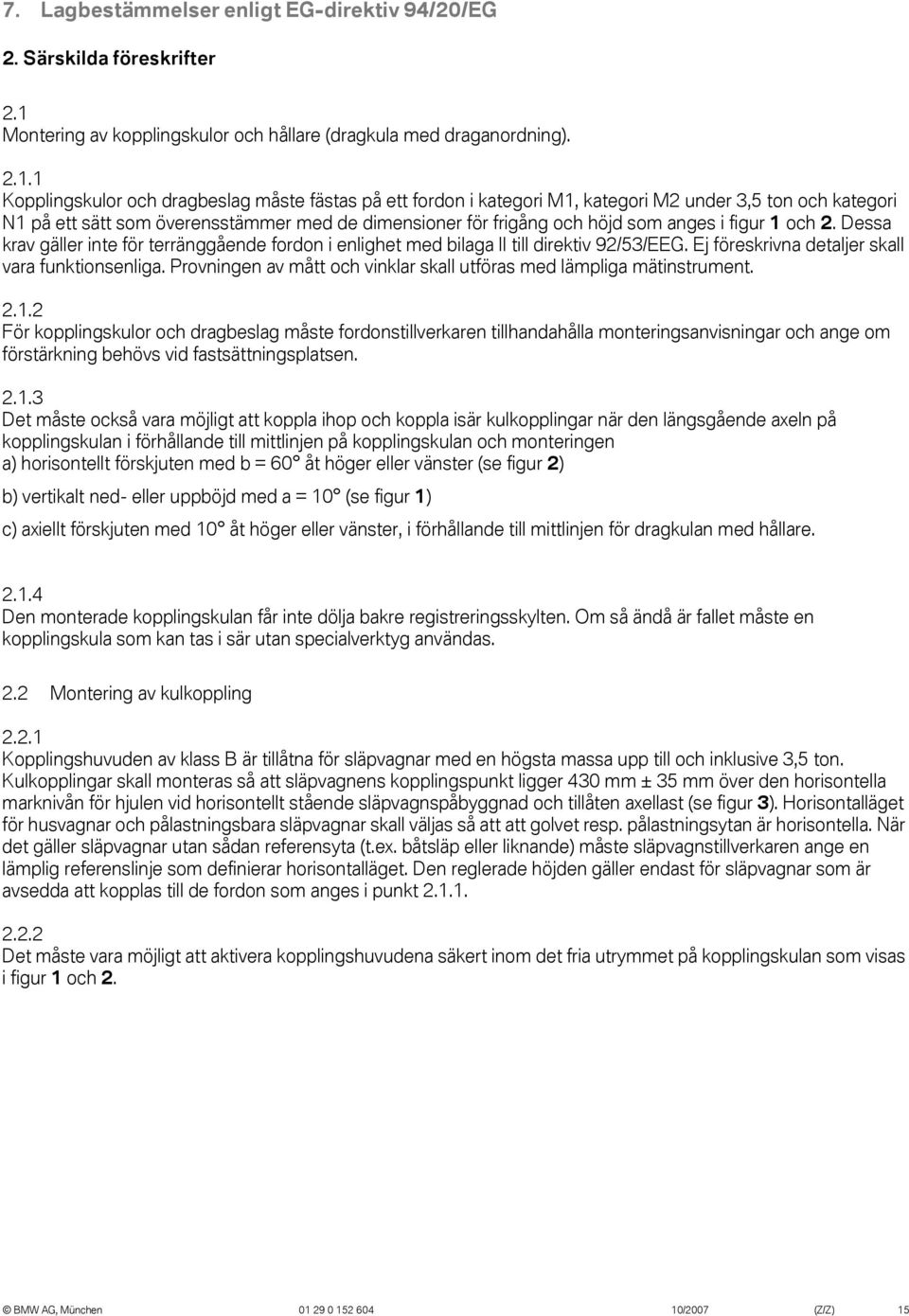 1 Kopplingskulor och dragbeslag måste fästas på ett fordon i kategori M1, kategori M2 under 3,5 ton och kategori N1 på ett sätt som överensstämmer med de dimensioner för frigång och höjd som anges i