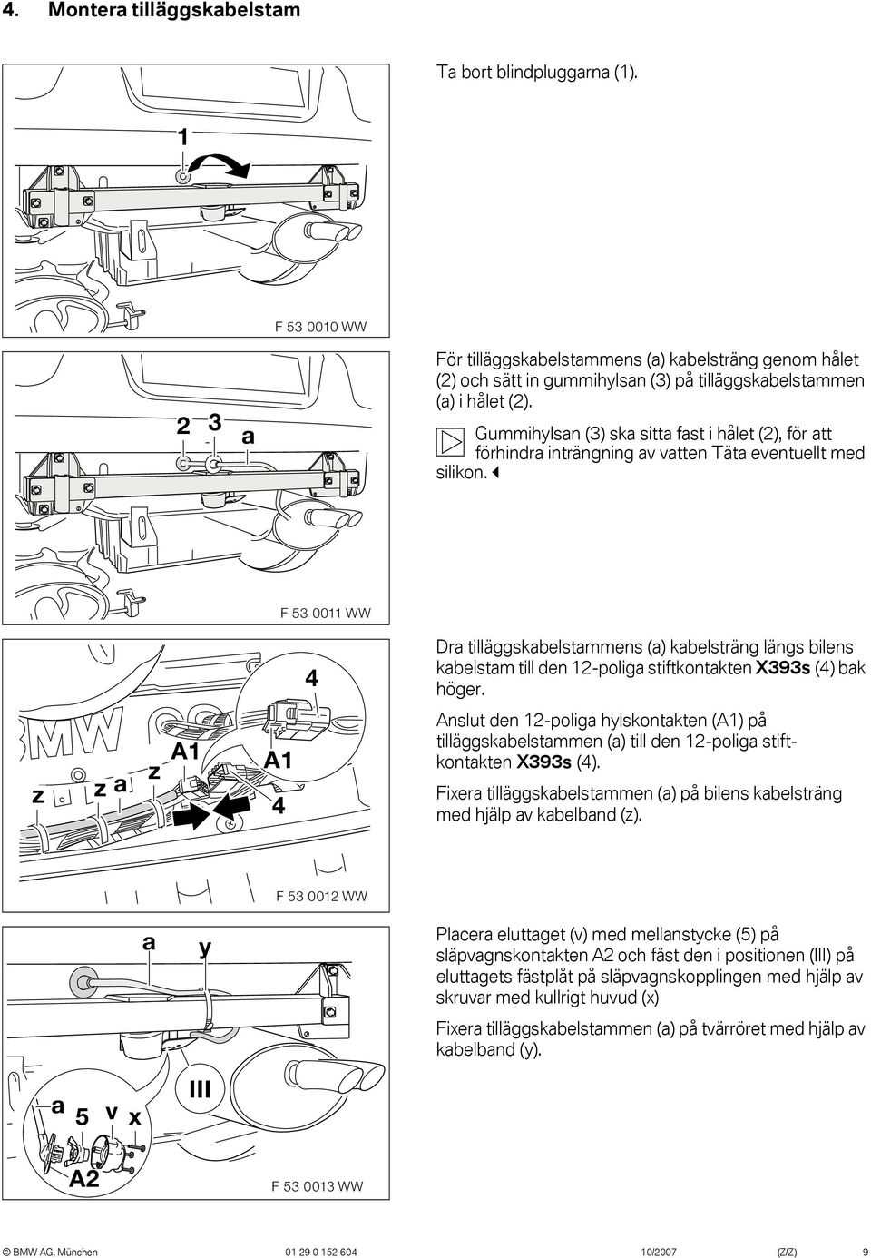 Gummihylsan (3) ska sitta fast i hålet (2), för att förhindra inträngning av vatten Täta eventuellt med silikon.